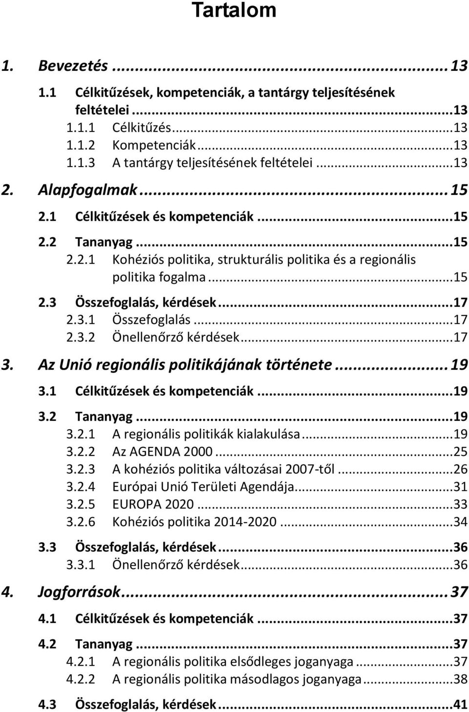 3.1 Összefoglalás... 17 2.3.2 Önellenőrző kérdések... 17 3. Az Unió regionális politikájának története... 19 3.1 Célkitűzések és kompetenciák... 19 3.2 Tananyag... 19 3.2.1 A regionális politikák kialakulása.