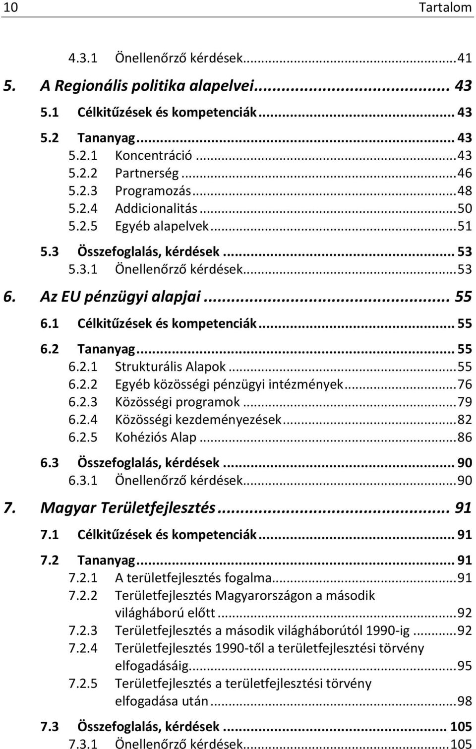 .. 55 6.2.1 Strukturális Alapok... 55 6.2.2 Egyéb közösségi pénzügyi intézmények... 76 6.2.3 Közösségi programok... 79 6.2.4 Közösségi kezdeményezések... 82 6.2.5 Kohéziós Alap... 86 6.