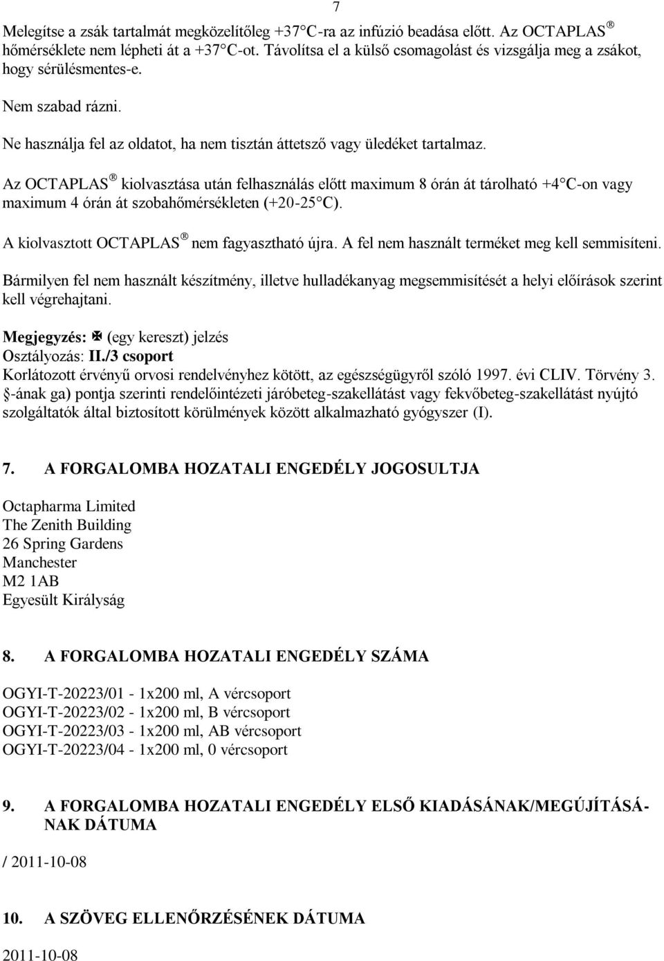 Az OCTAPLAS kiolvasztása után felhasználás előtt maximum 8 órán át tárolható +4 C-on vagy maximum 4 órán át szobahőmérsékleten (+20-25 C). 7 A kiolvasztott OCTAPLAS nem fagyasztható újra.