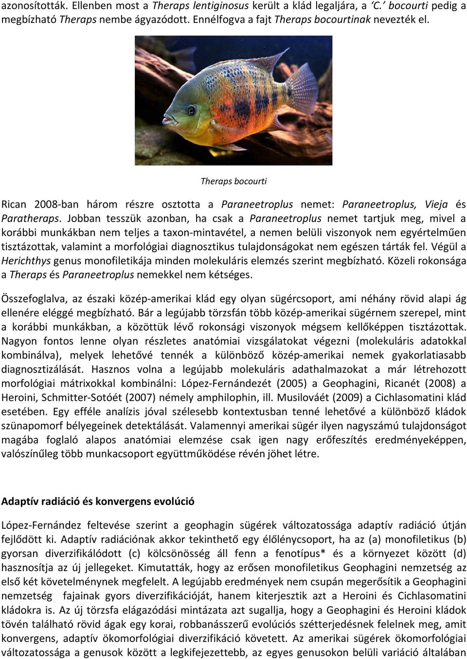 Jobban tesszük azonban, ha csak a Paraneetroplus nemet tartjuk meg, mivel a korábbi munkákban nem teljes a taxon-mintavétel, a nemen belüli viszonyok nem egyértelműen tisztázottak, valamint a