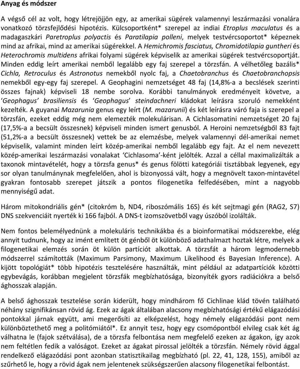 A Hemichromis fasciatus, Chromidotilapia guntheri és Heterochromis multidens afrikai folyami sügérek képviselik az amerikai sügérek testvércsoportját.