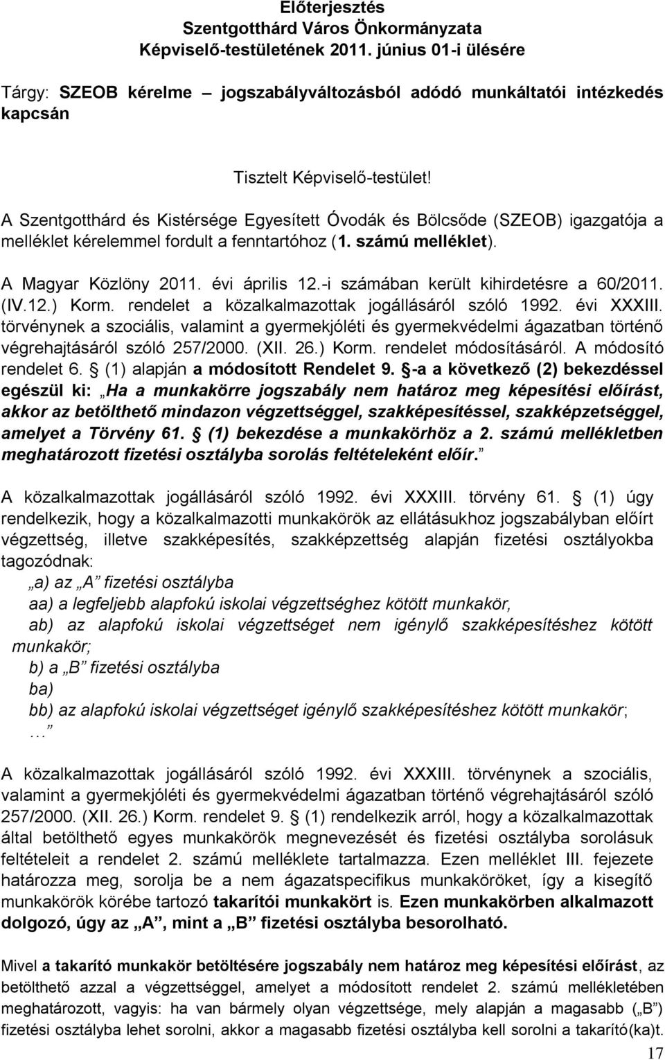 A Szentgotthárd és Kistérsége Egyesített Óvodák és Bölcsőde (SZEOB) igazgatója a melléklet kérelemmel fordult a fenntartóhoz (1. számú melléklet). A Magyar Közlöny 2011. évi április 12.