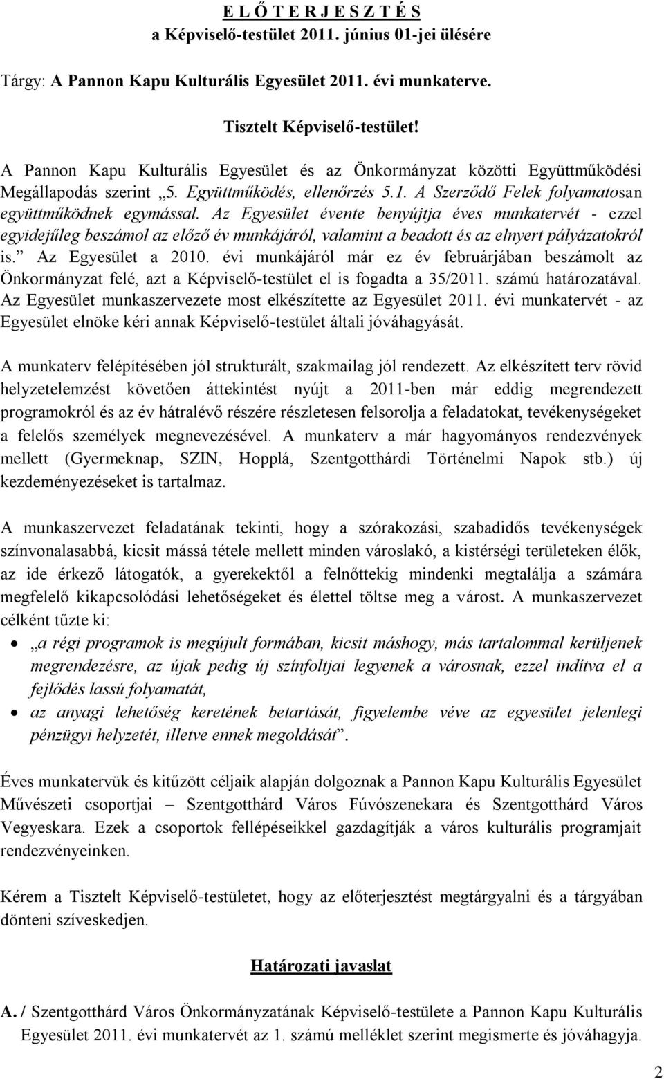 Az Egyesület évente benyújtja éves munkatervét - ezzel egyidejűleg beszámol az előző év munkájáról, valamint a beadott és az elnyert pályázatokról is. Az Egyesület a 2010.