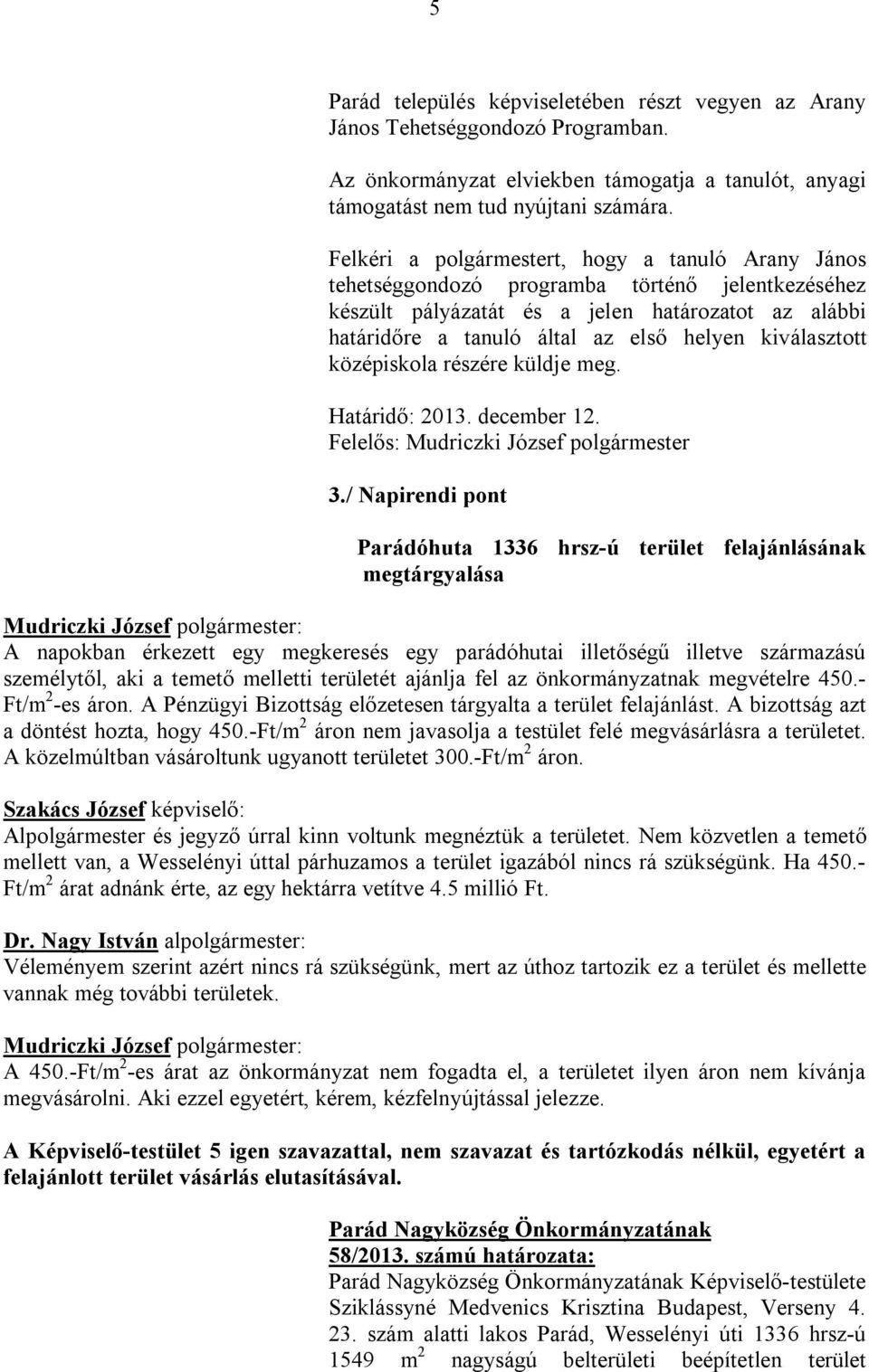 kiválasztott középiskola részére küldje meg. Határidő: 2013. december 12. Felelős: Mudriczki József polgármester 3.