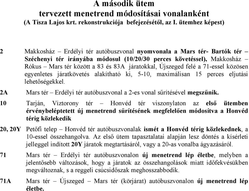 járatokkal, Újszeged felé a 71-essel közösen egyenletes járatkövetés alakítható ki, 5-10, maximálisan 15 perces eljutási lehetőségekkel.