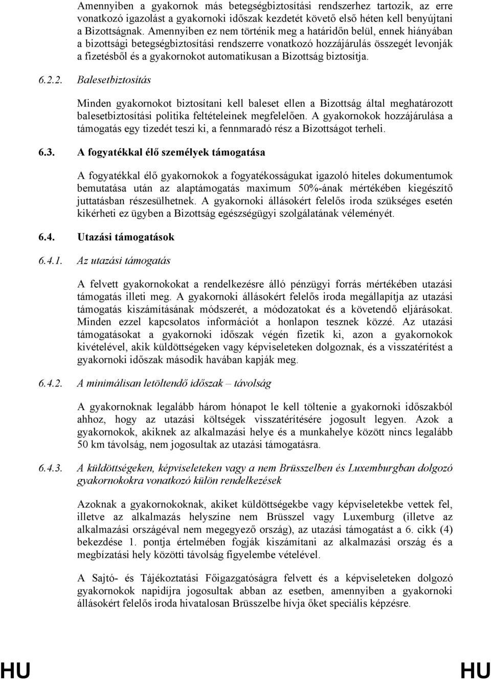 Bizottság biztosítja. 6.2.2. Balesetbiztosítás Minden gyakornokot biztosítani kell baleset ellen a Bizottság által meghatározott balesetbiztosítási politika feltételeinek megfelelően.