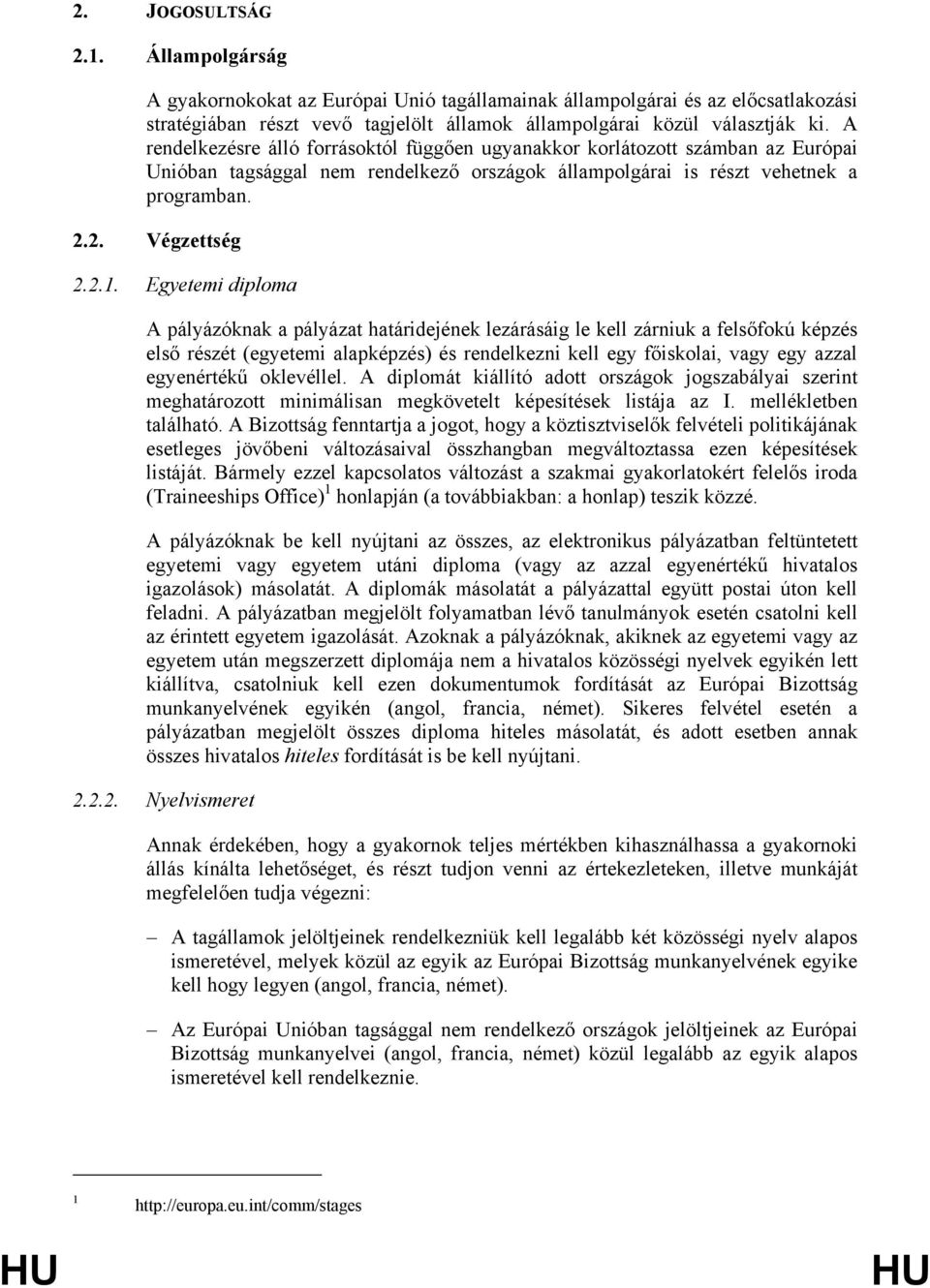 Egyetemi diploma A pályázóknak a pályázat határidejének lezárásáig le kell zárniuk a felsőfokú képzés első részét (egyetemi alapképzés) és rendelkezni kell egy főiskolai, vagy egy azzal egyenértékű