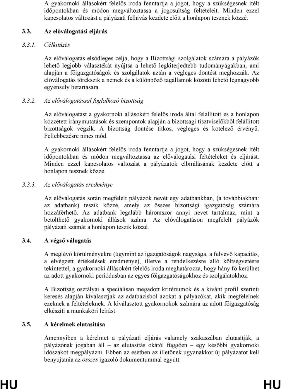 Célkitűzés Az előválogatás elsődleges célja, hogy a Bizottsági szolgálatok számára a pályázók lehető legjobb választékát nyújtsa a lehető legkiterjedtebb tudományágakban, ami alapján a