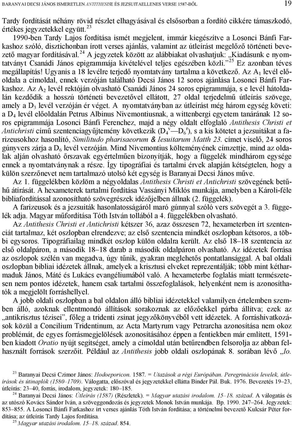 23 1990-ben Tardy Lajos fordítása ismét megjelent, immár kiegészítve a Losonci Bánfi Farkashoz szóló, disztichonban írott verses ajánlás, valamint az útleírást megelőző történeti bevezető magyar