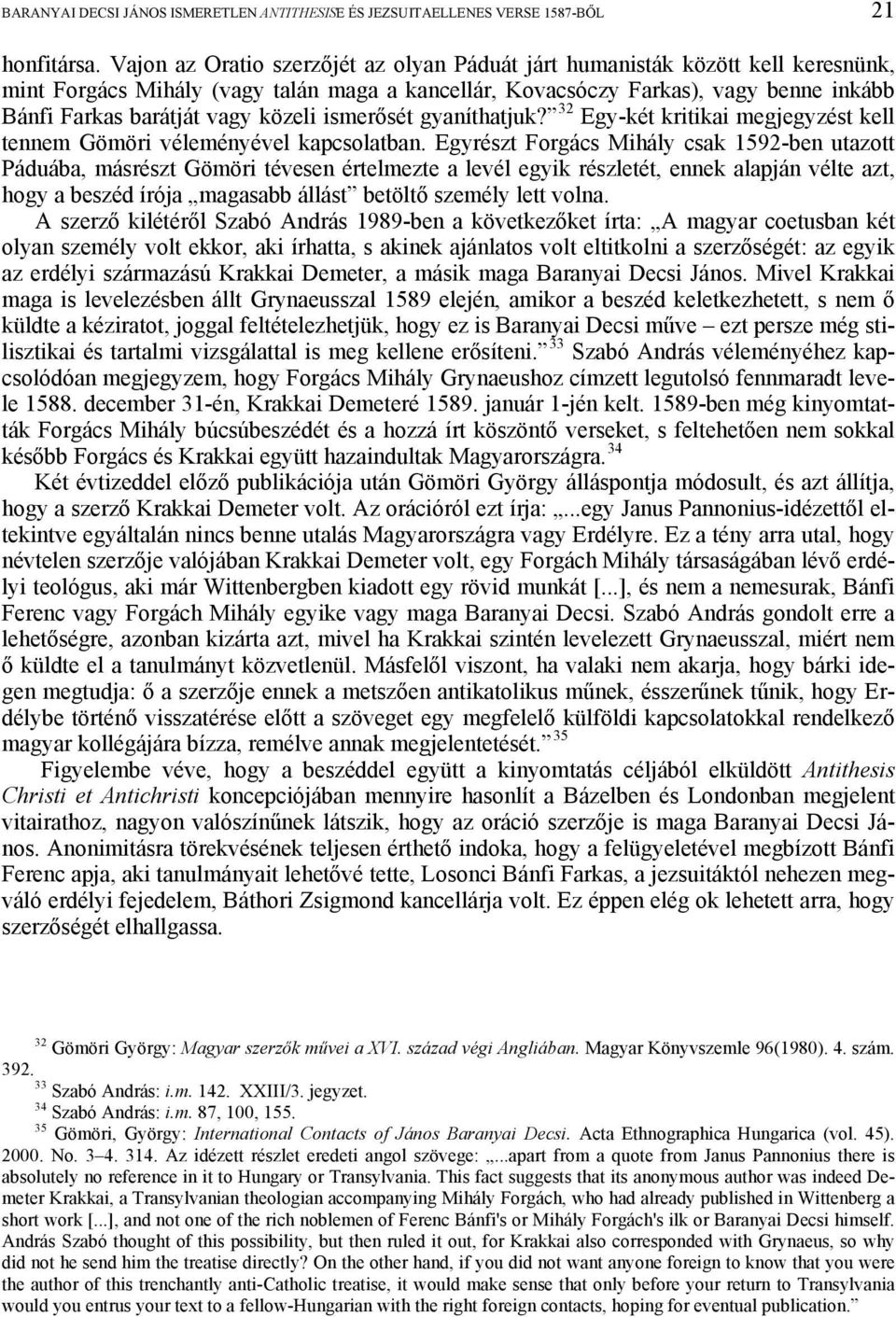 közeli ismerősét gyaníthatjuk? 32 Egy-két kritikai megjegyzést kell tennem Gömöri véleményével kapcsolatban.