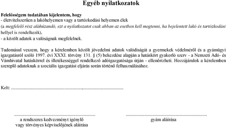 Tudomásul veszem, hogy a kérelemben közölt jövedelmi adatok valódiságát a gyermekek védelméről és a gyámügyi igazgatásról szóló 1997. évi XXXI. törvény 131.