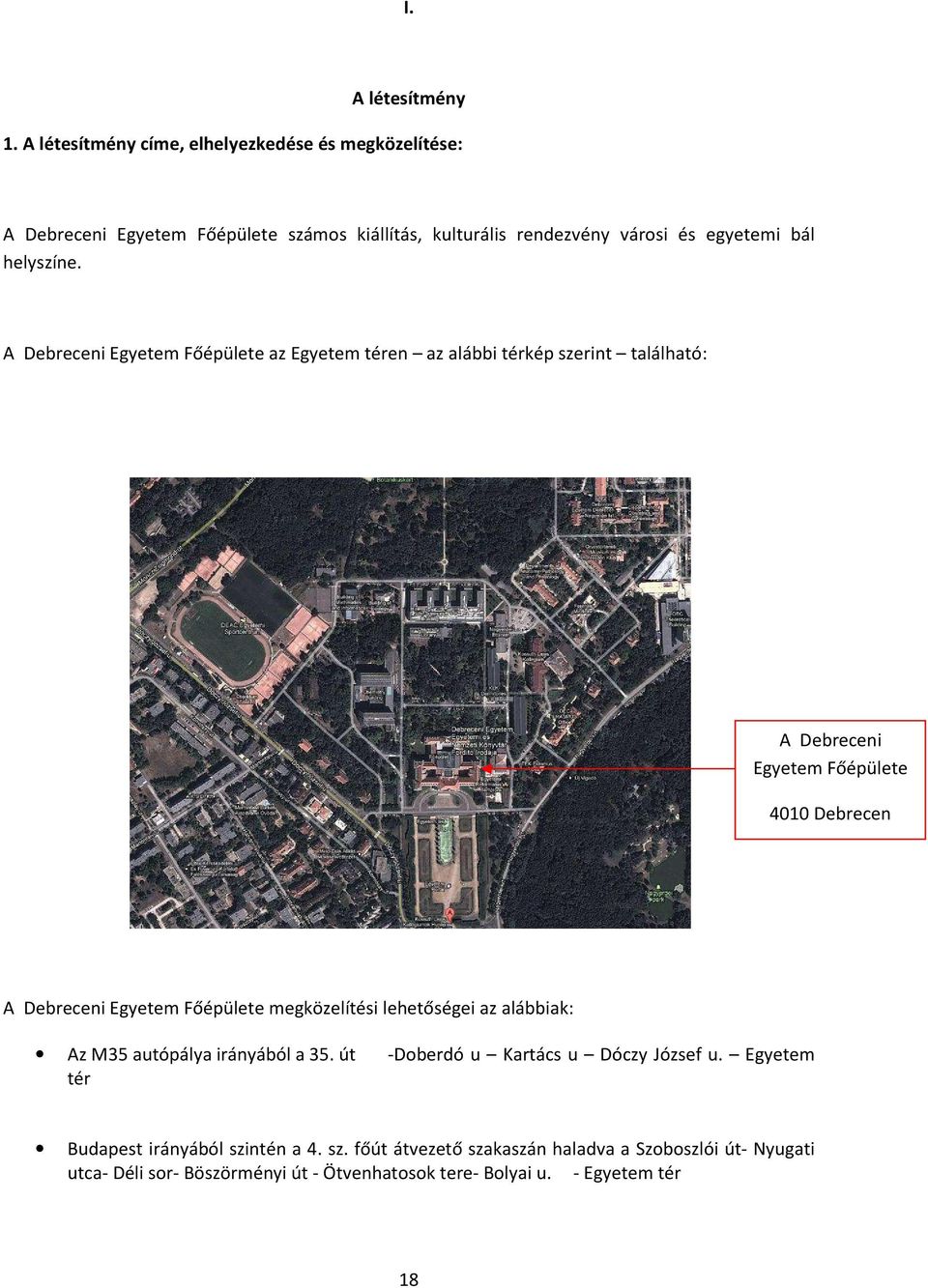 A Debreceni Egyetem Főépülete az Egyetem téren az alábbi térkép szerint található: A Debreceni Egyetem Főépülete 4010 Debrecen Egyetem tér 1 sz.