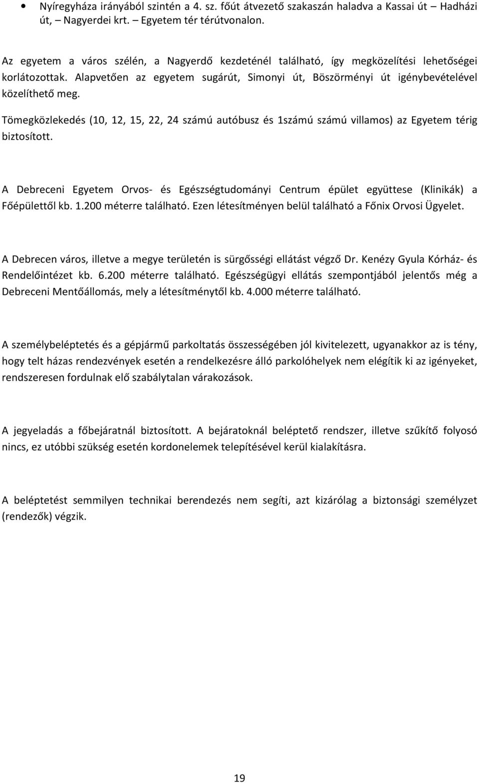 Tömegközlekedés (10, 12, 15, 22, 24 számú autóbusz és 1számú számú villamos) az Egyetem térig biztosított.