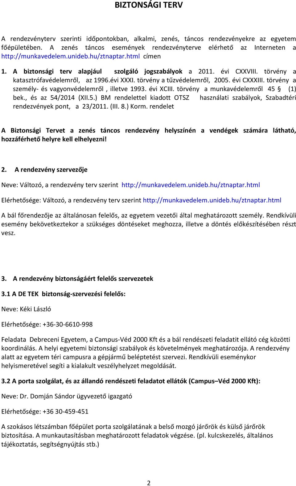 törvény a katasztrófavédelemről, az 1996.évi XXXI. törvény a tűzvédelemről, 2005. évi CXXXIII. törvény a személy- és vagyonvédelemről, illetve 1993. évi XCIII. törvény a munkavédelemről 45 (1) bek.