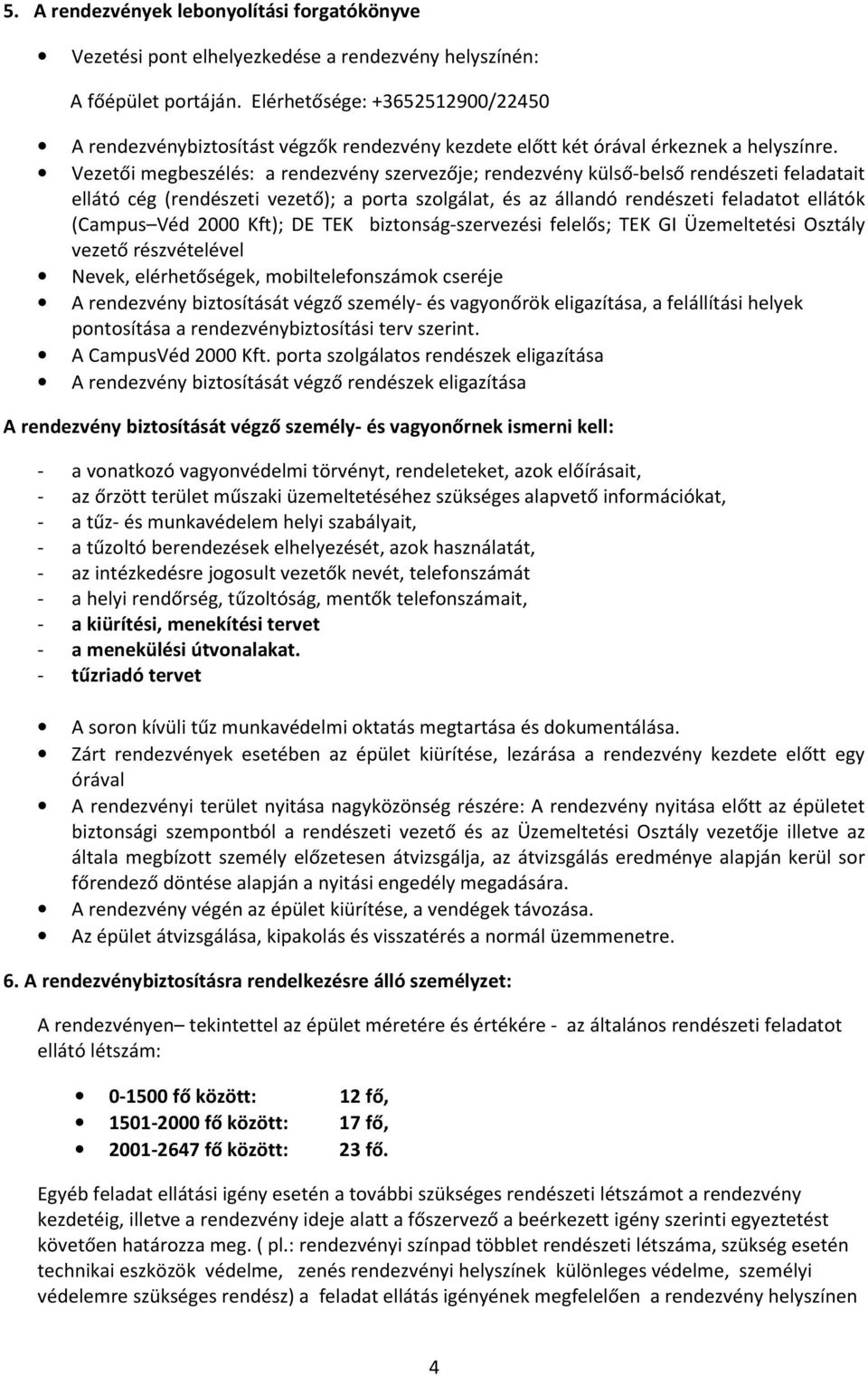 Vezetői megbeszélés: a rendezvény szervezője; rendezvény külső-belső rendészeti feladatait ellátó cég (rendészeti vezető); a porta szolgálat, és az állandó rendészeti feladatot ellátók (Campus Véd