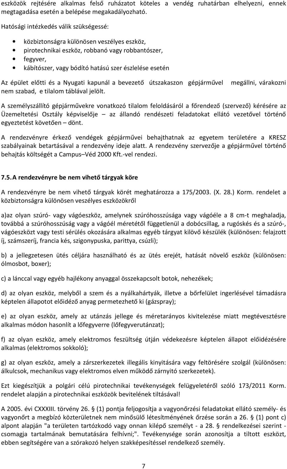 épület előtti és a Nyugati kapunál a bevezető útszakaszon gépjárművel nem szabad, e tilalom táblával jelölt.