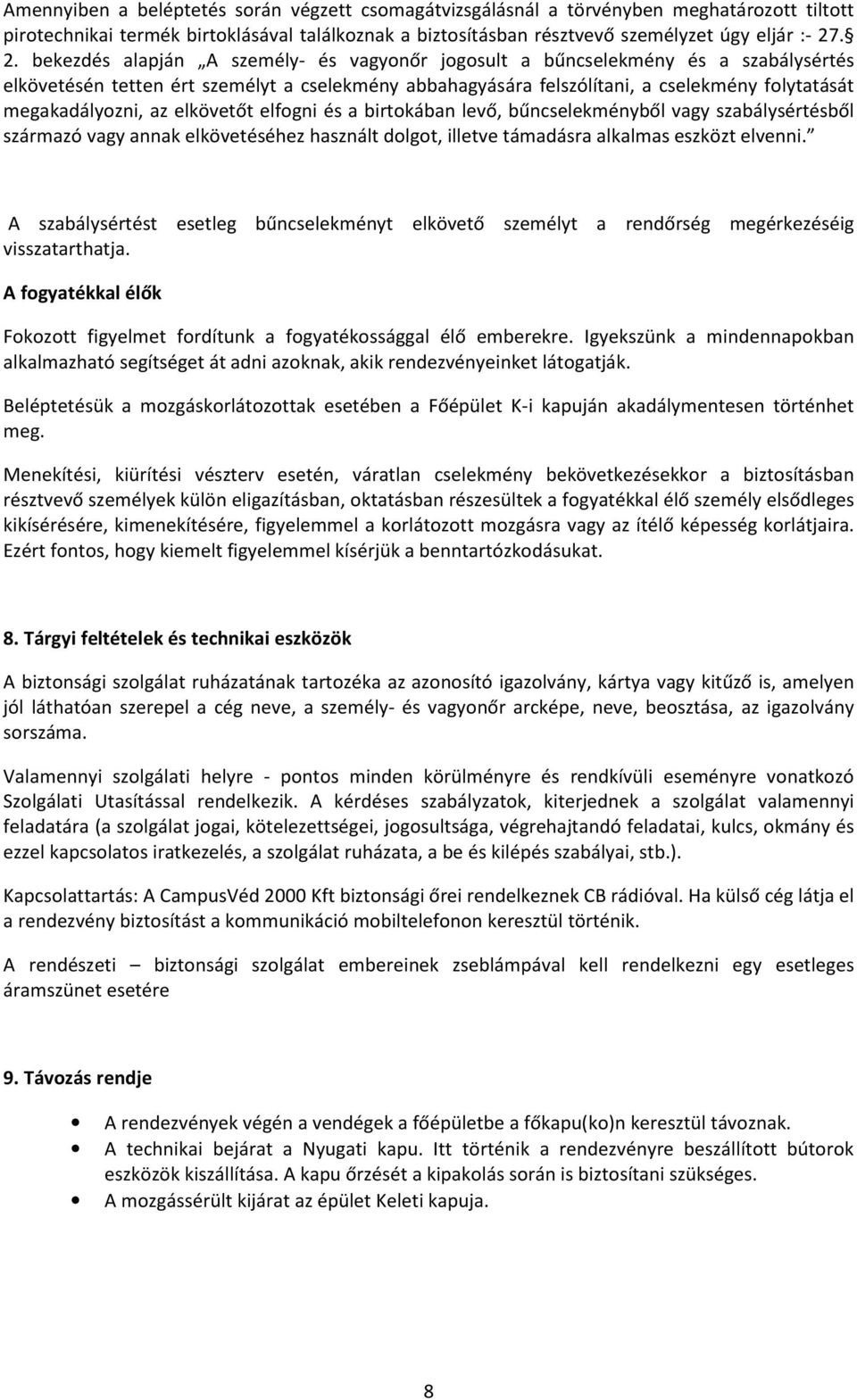 megakadályozni, az elkövetőt elfogni és a birtokában levő, bűncselekményből vagy szabálysértésből származó vagy annak elkövetéséhez használt dolgot, illetve támadásra alkalmas eszközt elvenni.