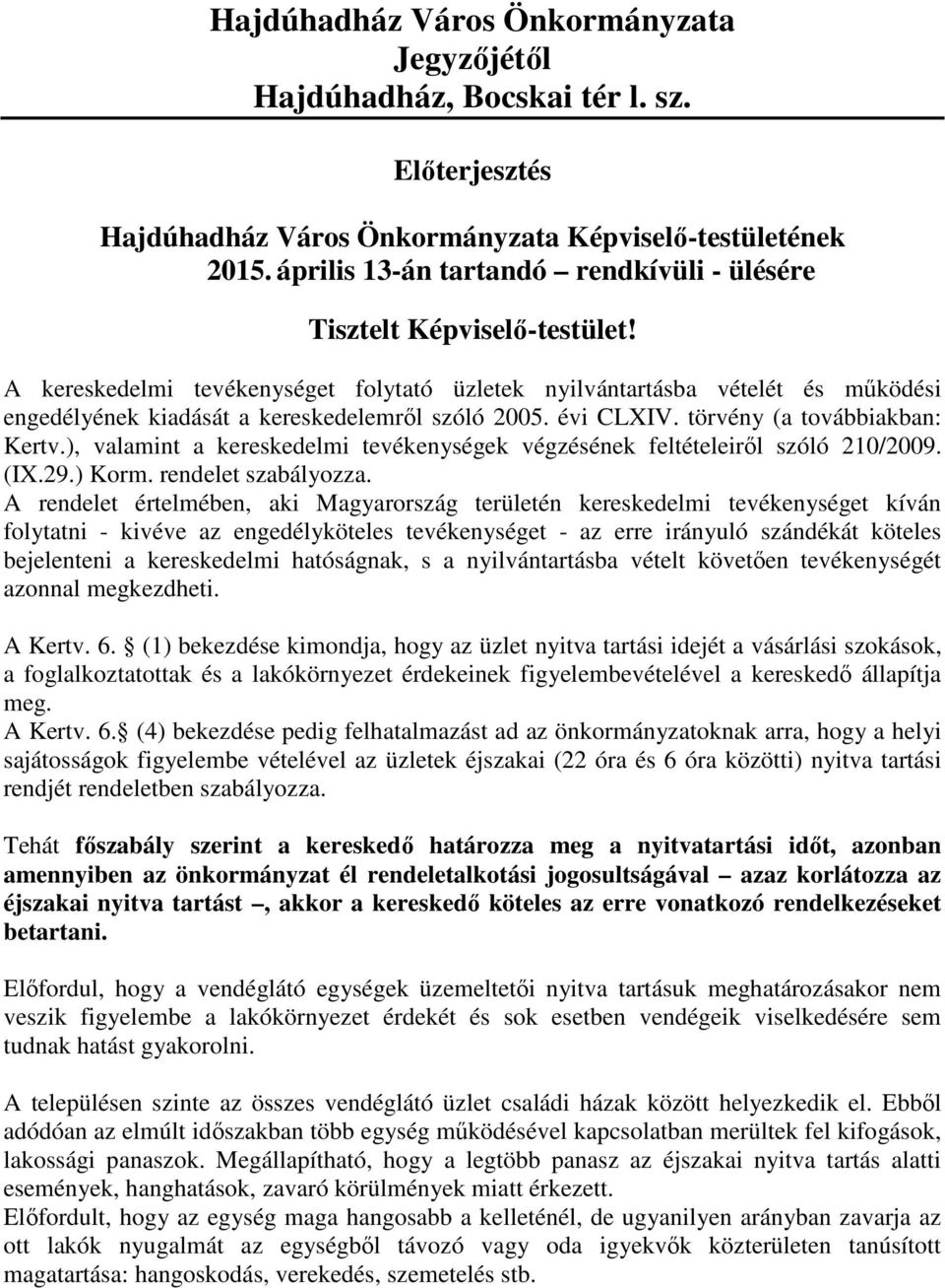 A kereskedelmi tevékenységet folytató üzletek nyilvántartásba vételét és működési engedélyének kiadását a kereskedelemről szóló 2005. évi CLXIV. törvény (a továbbiakban: Kertv.