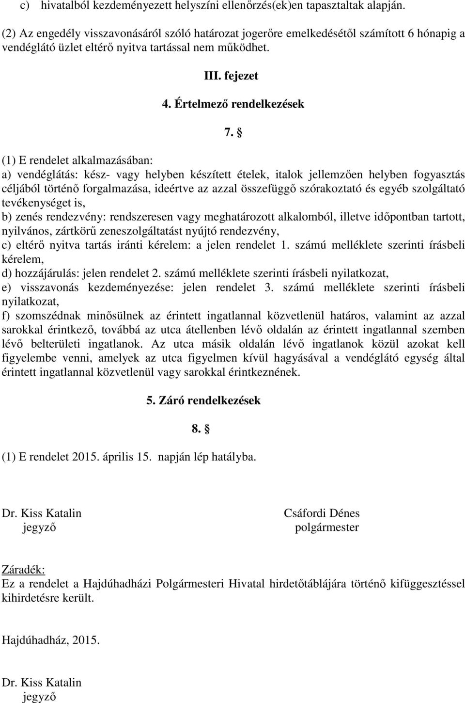 (1) E rendelet alkalmazásában: a) vendéglátás: kész- vagy helyben készített ételek, italok jellemzően helyben fogyasztás céljából történő forgalmazása, ideértve az azzal összefüggő szórakoztató és