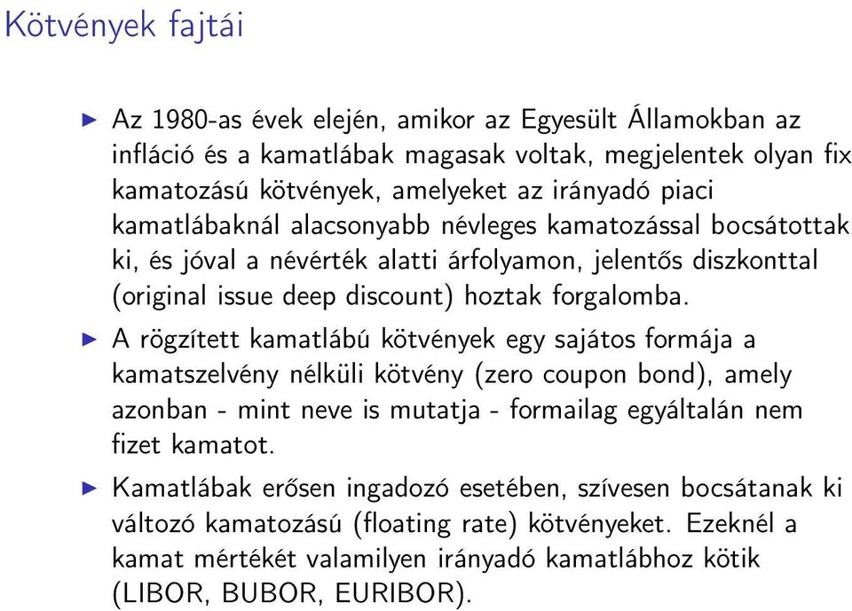 A rögzített kamatlábú kötvények egy sajátos formája a kamatszelvény nélküli kötvény (zero coupon bond), amely azonban - mint neve is mutatja - formailag egyáltalán nem fizet kamatot.