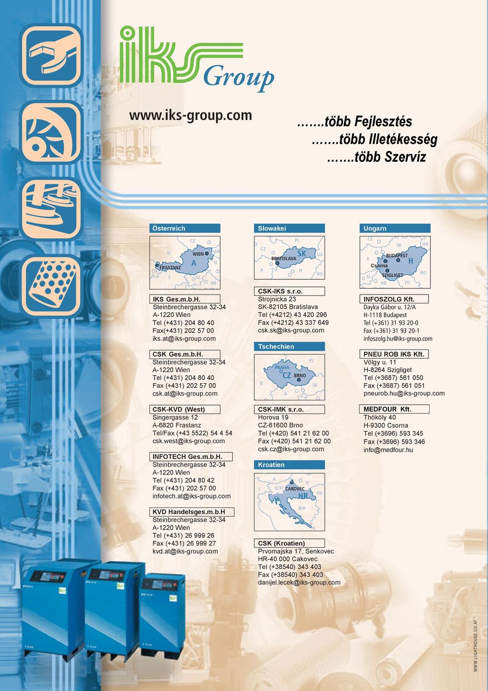 west@iks-group.com INFOTEC Ges.m.b.. Steinbrechergasse 32-34 -1220 Wien Tel (+431) 204 80 42 Fax (+431) 202 57 00 infotech.at@iks-group.com KVD andelsges.m.b. Steinbrechergasse 32-34 -1220 Wien Tel (+431) 26 999 26 Fax (+431) 26 999 27 kvd.