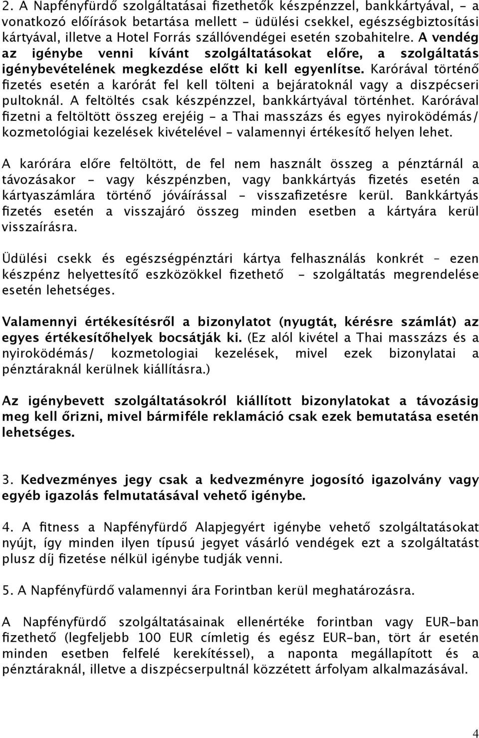 Karórával történő fizetés esetén a karórát fel kell tölteni a bejáratoknál vagy a diszpécseri pultoknál. A feltöltés csak készpénzzel, bankkártyával történhet.