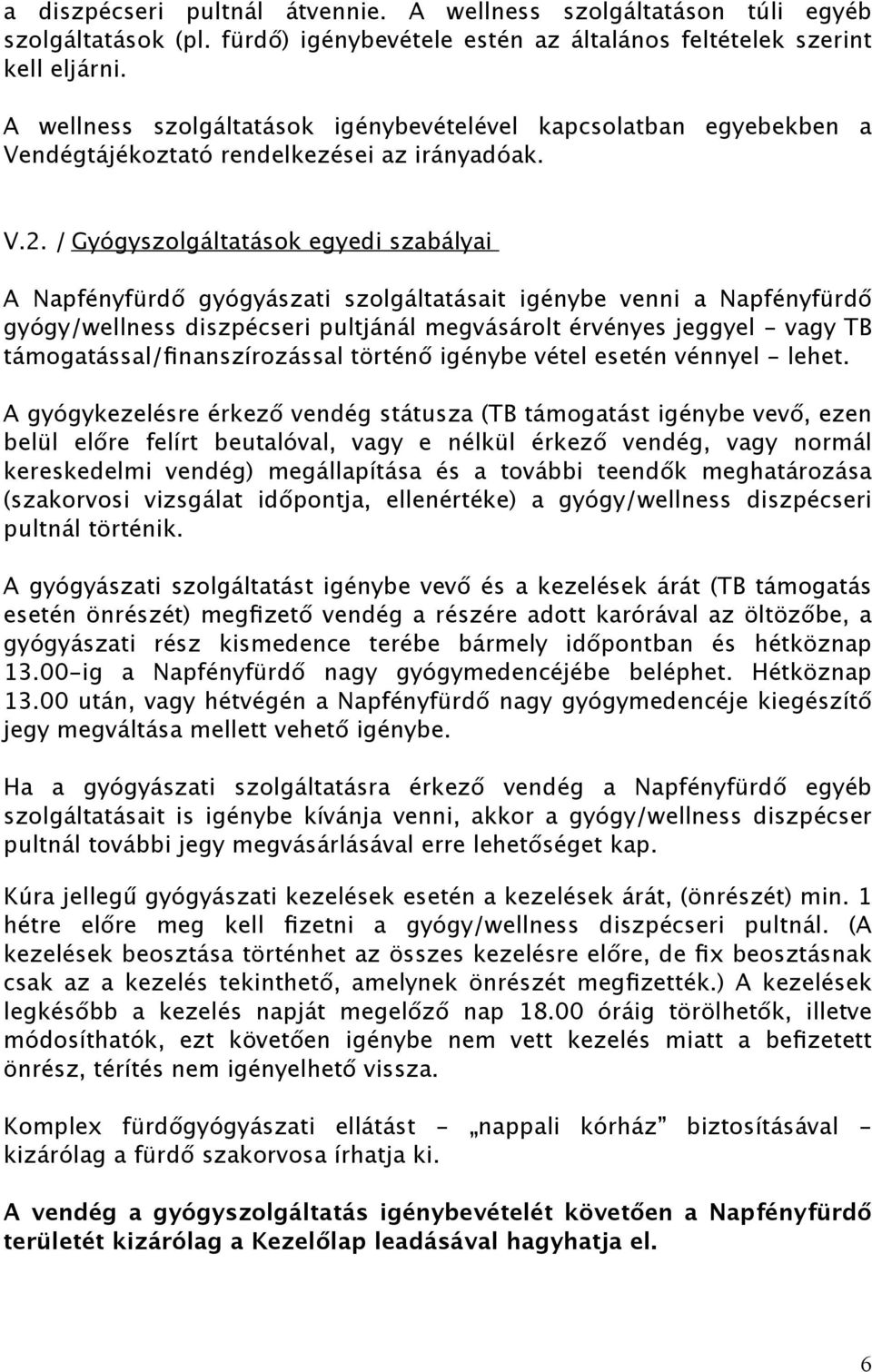 /Gyógyszolgáltatások egyedi szabályai A Napfényfürdő gyógyászati szolgáltatásait igénybe venni a Napfényfürdő gyógy/wellness diszpécseri pultjánál megvásárolt érvényes jeggyel - vagy TB