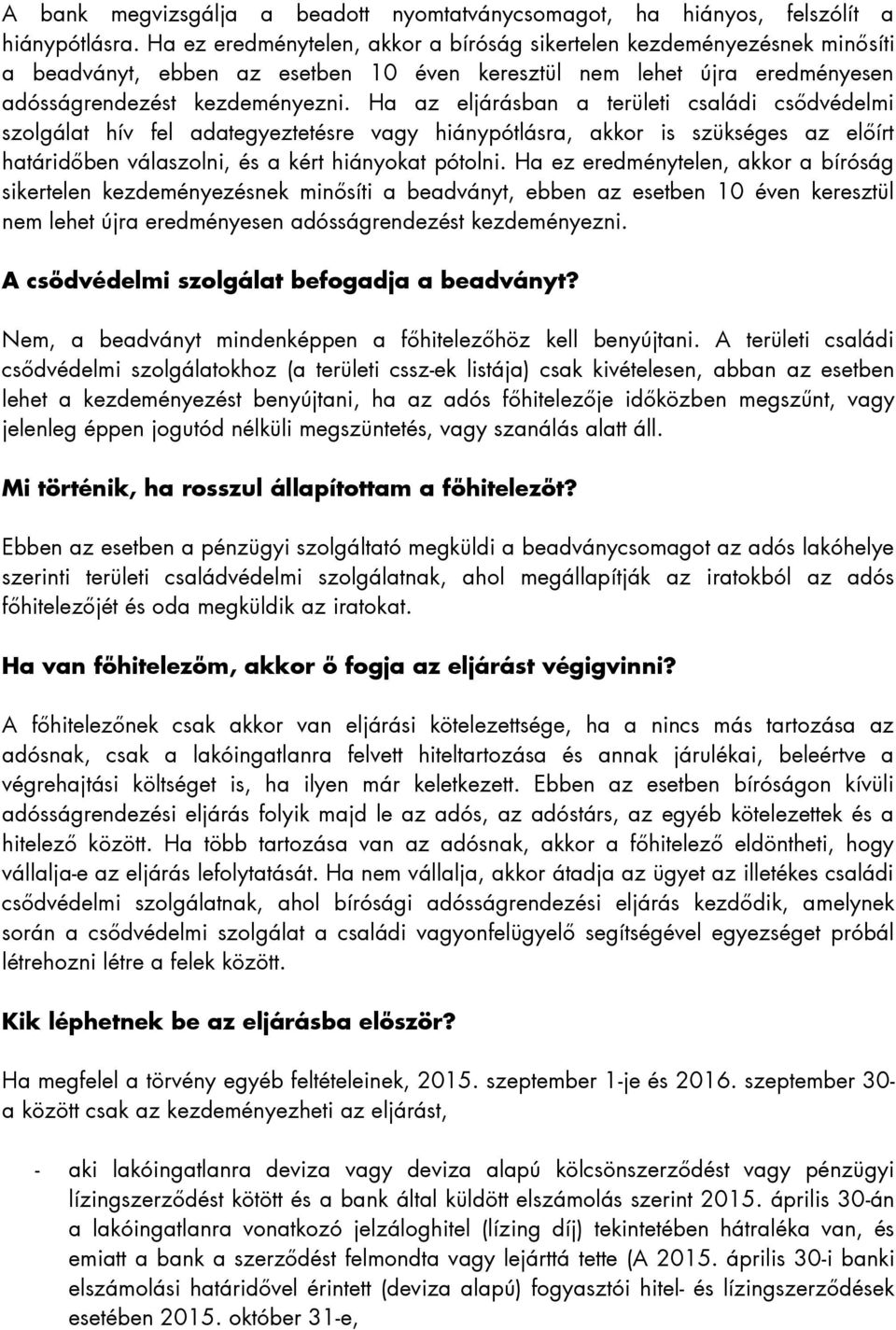 Ha az eljárásban a területi családi csődvédelmi szolgálat hív fel adategyeztetésre vagy hiánypótlásra, akkor is szükséges az előírt határidőben válaszolni, és a kért hiányokat pótolni.