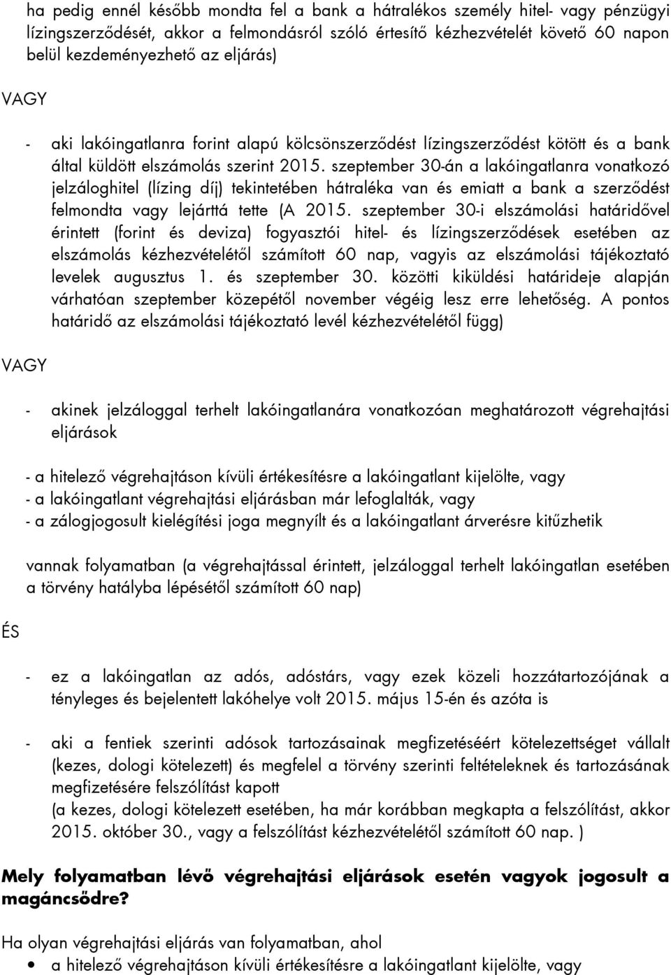 szeptember 30-án a lakóingatlanra vonatkozó jelzáloghitel (lízing díj) tekintetében hátraléka van és emiatt a bank a szerződést felmondta vagy lejárttá tette (A 2015.