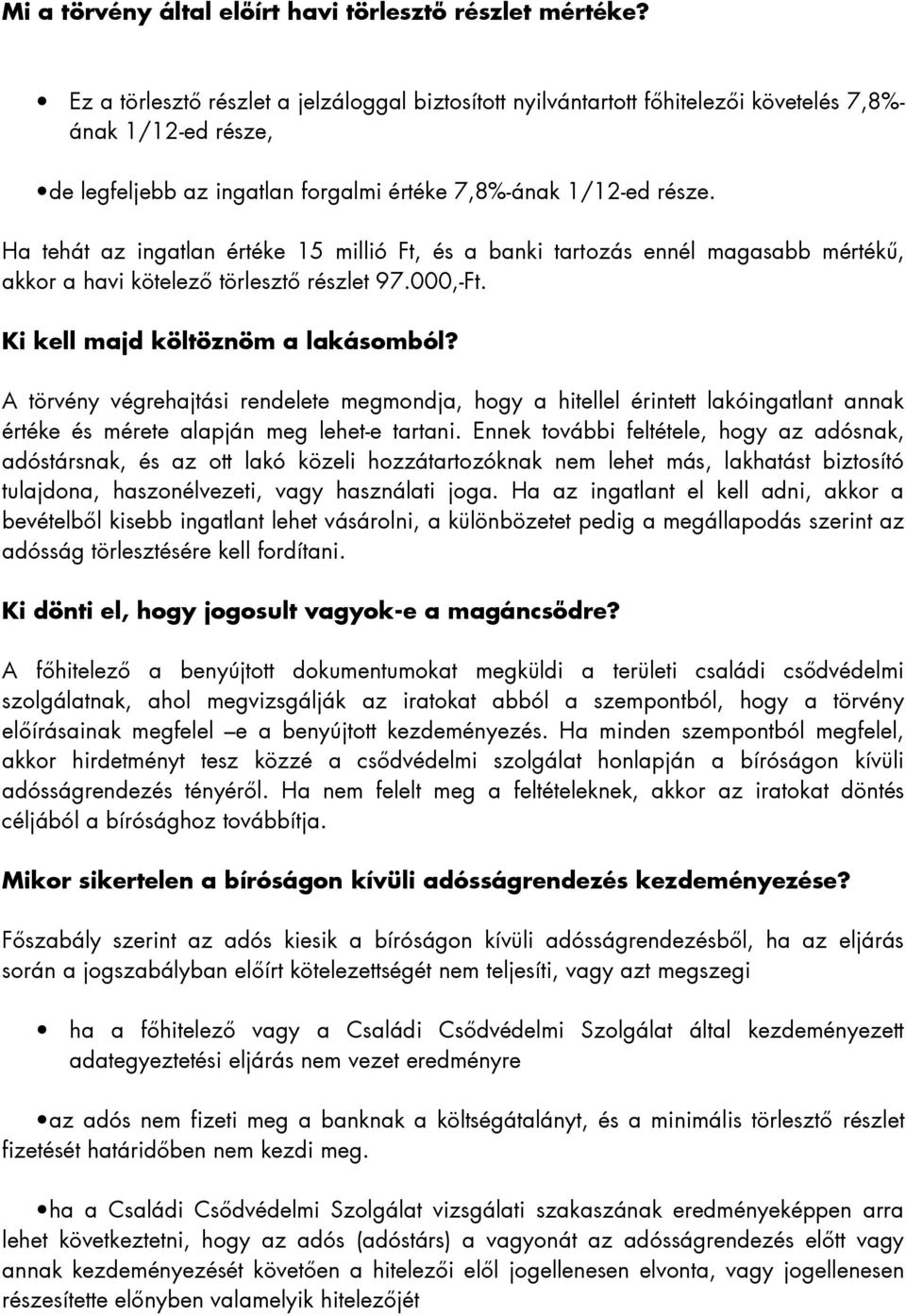 Ha tehát az ingatlan értéke 15 millió Ft, és a banki tartozás ennél magasabb mértékű, akkor a havi kötelező törlesztő részlet 97.000,-Ft. Ki kell majd költöznöm a lakásomból?