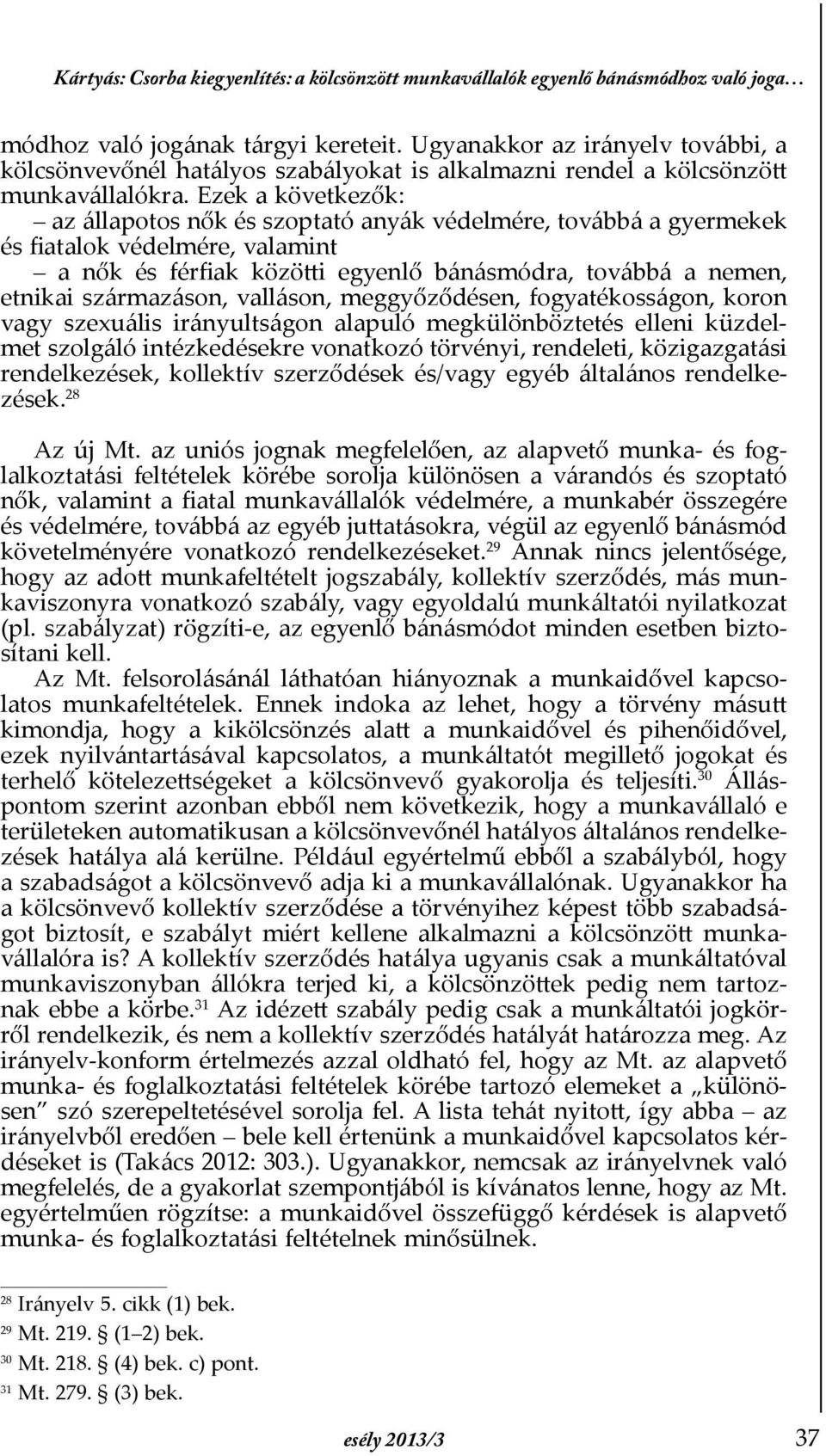 Ezek a következők: az állapotos nők és szoptató anyák védelmére, továbbá a gyermekek és Þatalok védelmére, valamint a nők és férþak közötti egyenlő bánásmódra, továbbá a nemen, etnikai származáson,