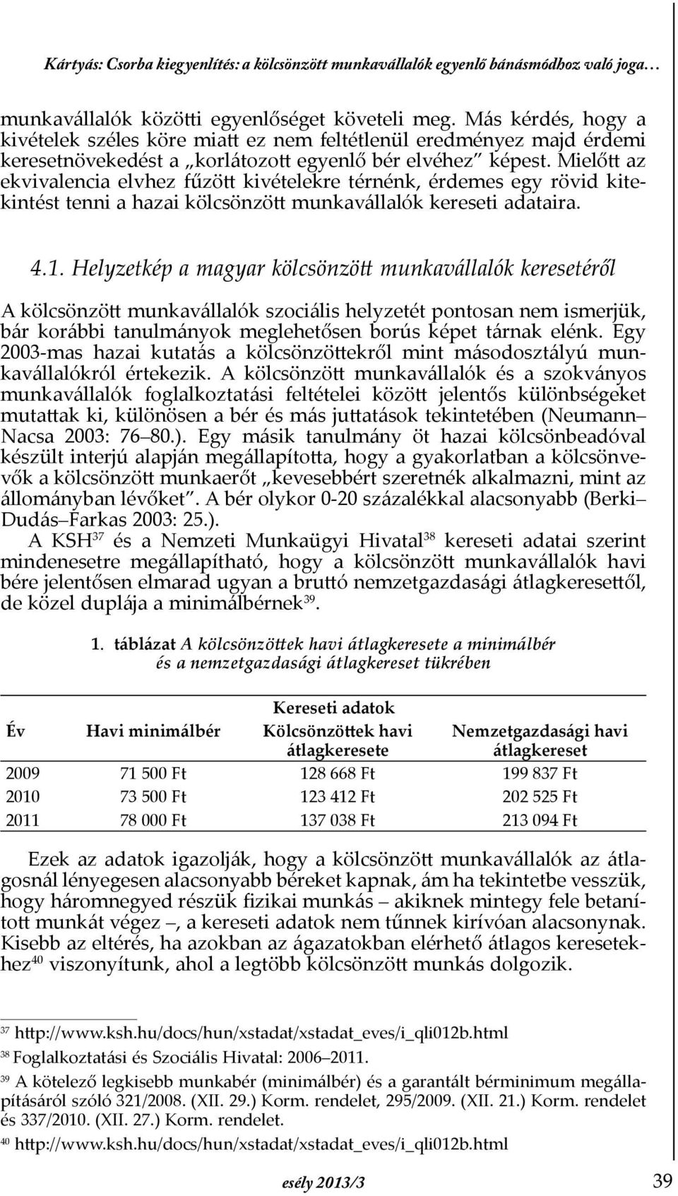 Mielőtt az ekvivalencia elvhez fűzött kivételekre térnénk, érdemes egy rövid kitekintést tenni a hazai kölcsönzött munkavállalók kereseti adataira. 4.1.