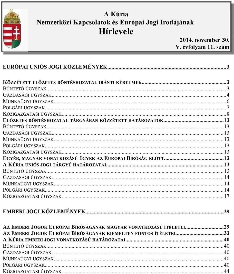 ..13 GAZDASÁGI ÜGYSZAK...13 MUNKAÜGYI ÜGYSZAK...13 POLGÁRI ÜGYSZAK...13 KÖZIGAZGATÁSI ÜGYSZAK...13 EGYÉB, MAGYAR VONATKOZÁSÚ ÜGYEK AZ EURÓPAI BÍRÓSÁG ELŐTT...13 A KÚRIA UNIÓS JOGI TÁRGYÚ HATÁROZATAI.