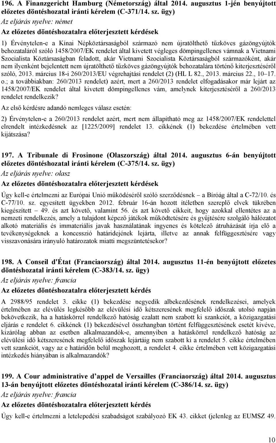 1458/2007/EK rendelet által kivetett végleges dömpingellenes vámnak a Vietnami Szocialista Köztársaságban feladott, akár Vietnami Szocialista Köztársaságból származóként, akár nem ilyenként