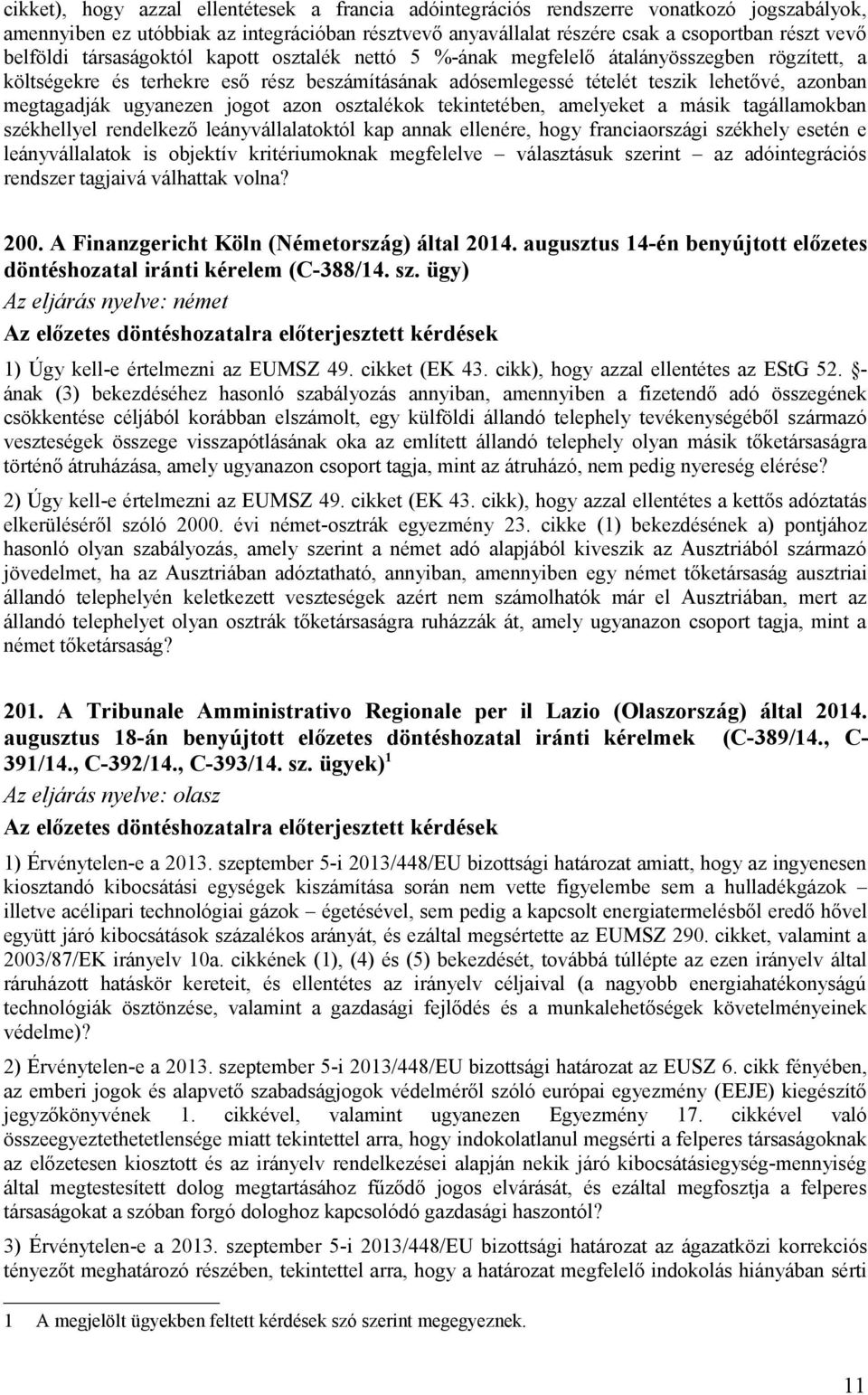 megtagadják ugyanezen jogot azon osztalékok tekintetében, amelyeket a másik tagállamokban székhellyel rendelkező leányvállalatoktól kap annak ellenére, hogy franciaországi székhely esetén e