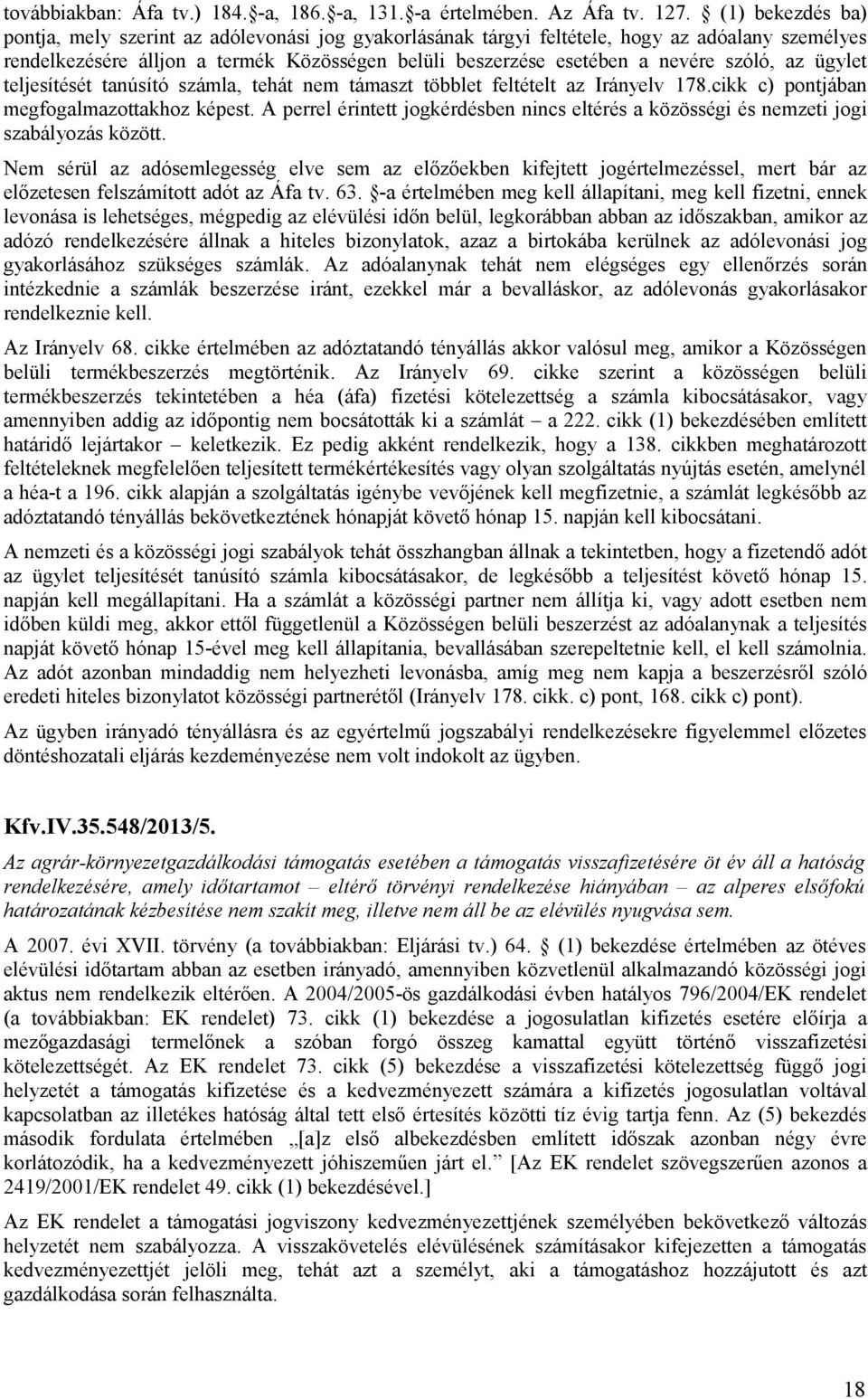 szóló, az ügylet teljesítését tanúsító számla, tehát nem támaszt többlet feltételt az Irányelv 178.cikk c) pontjában megfogalmazottakhoz képest.