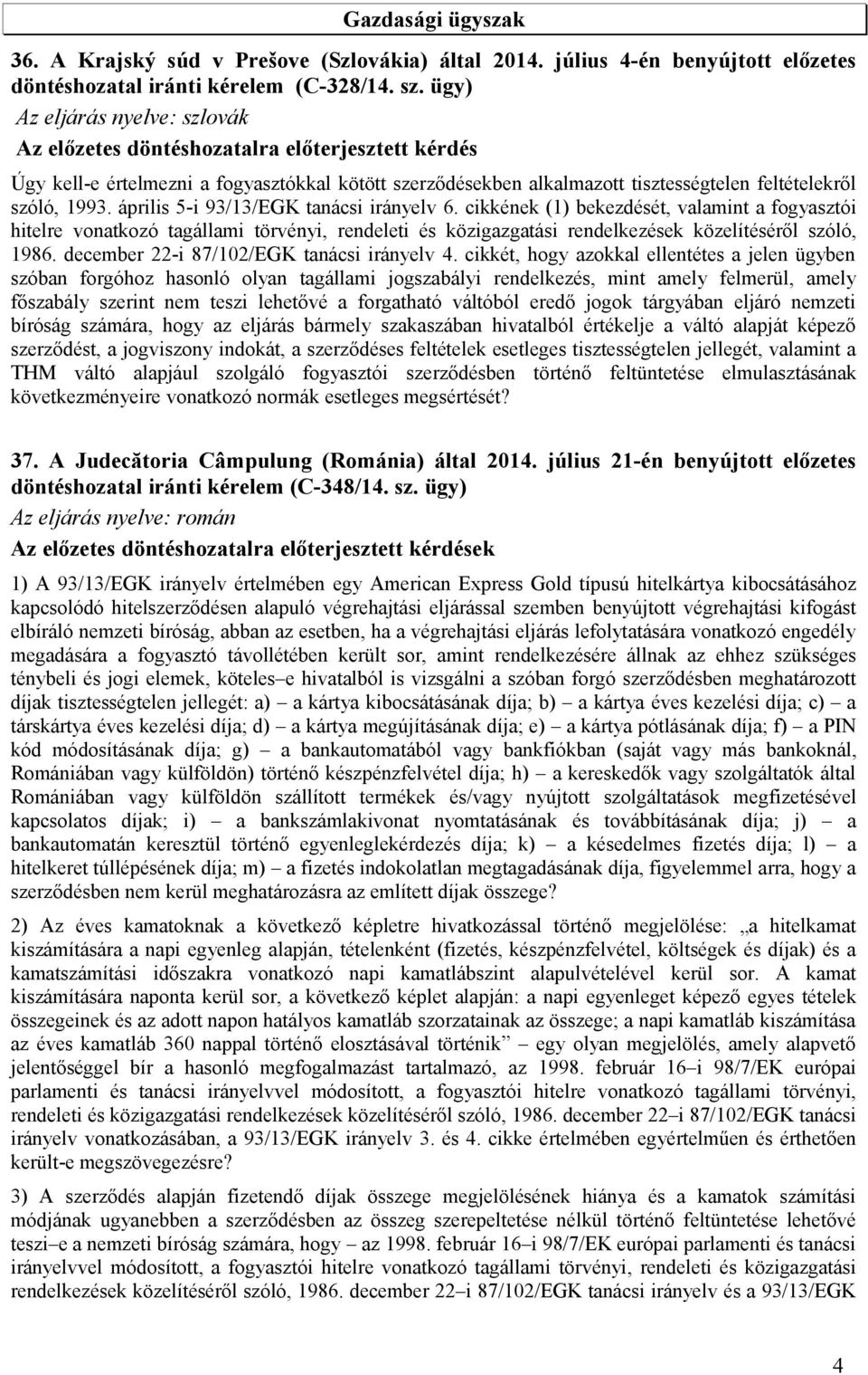 április 5-i 93/13/EGK tanácsi irányelv 6. cikkének (1) bekezdését, valamint a fogyasztói hitelre vonatkozó tagállami törvényi, rendeleti és közigazgatási rendelkezések közelítéséről szóló, 1986.