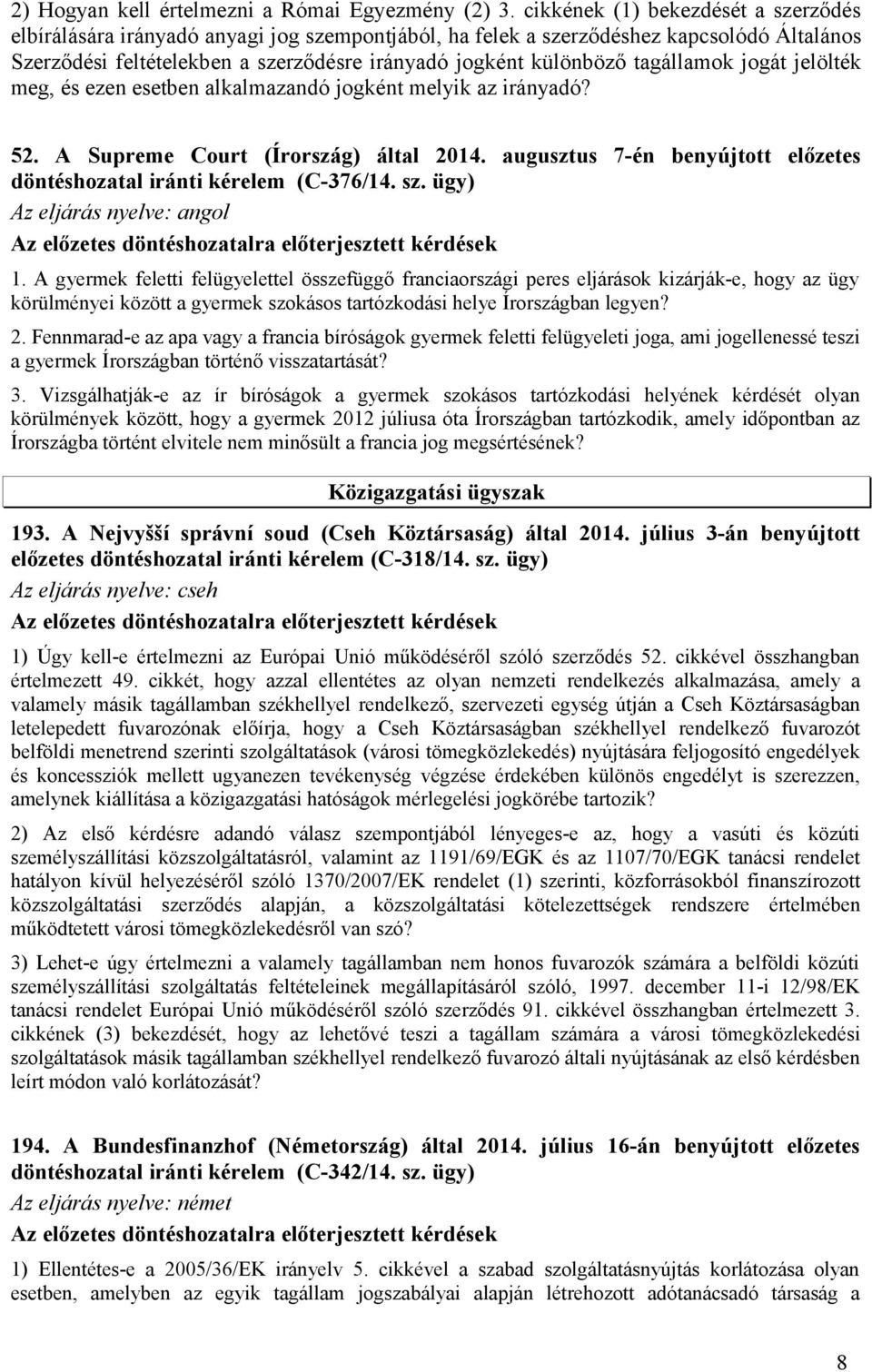 tagállamok jogát jelölték meg, és ezen esetben alkalmazandó jogként melyik az irányadó? 52. A Supreme Court (Írország) által 2014.