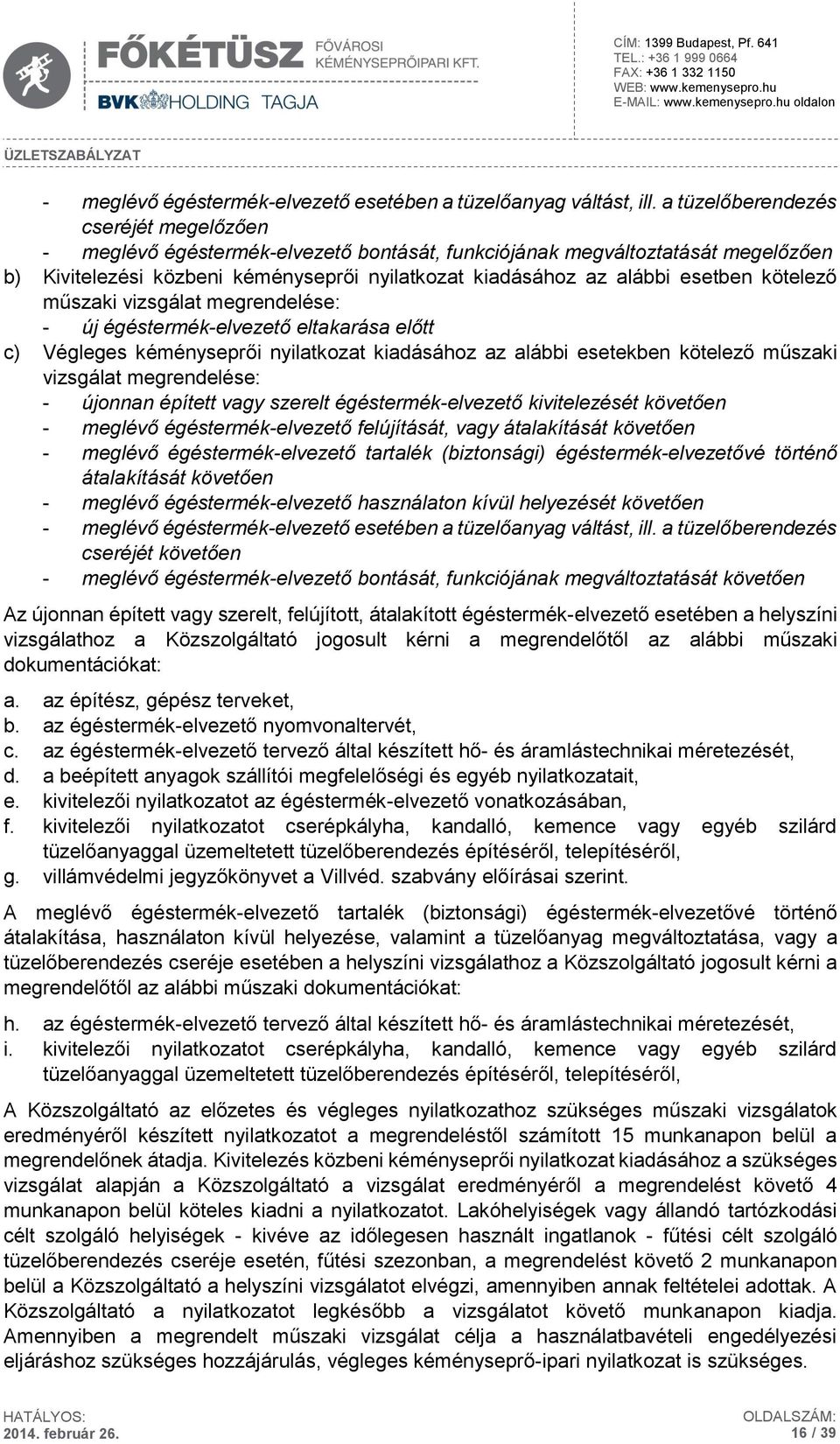 kötelező műszaki vizsgálat megrendelése: - új égéstermék-elvezető eltakarása előtt c) Végleges kéményseprői nyilatkozat kiadásához az alábbi esetekben kötelező műszaki vizsgálat megrendelése: -