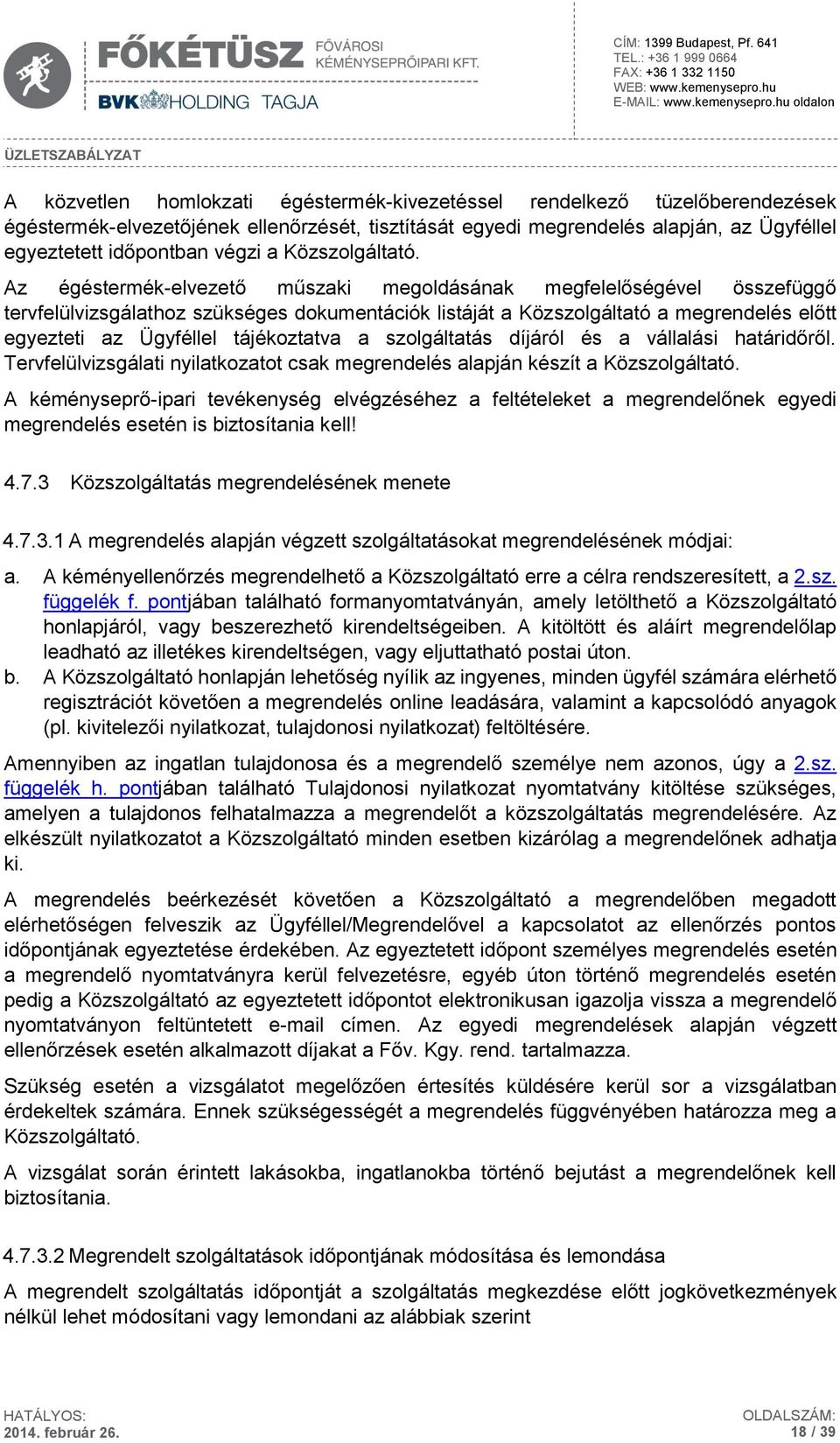 Az égéstermék-elvezető műszaki megoldásának megfelelőségével összefüggő tervfelülvizsgálathoz szükséges dokumentációk listáját a Közszolgáltató a megrendelés előtt egyezteti az Ügyféllel tájékoztatva