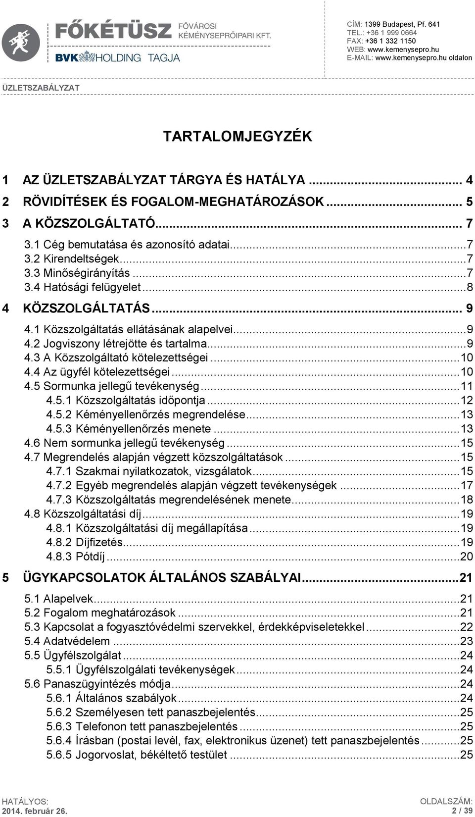 4 Az ügyfél kötelezettségei... 10 4.5 Sormunka jellegű tevékenység... 11 4.5.1 Közszolgáltatás időpontja... 12 4.5.2 Kéményellenőrzés megrendelése... 13 4.5.3 Kéményellenőrzés menete... 13 4.6 Nem sormunka jellegű tevékenység.