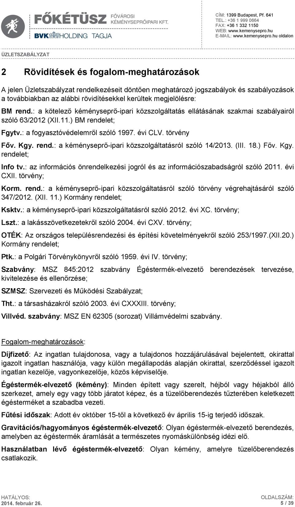 (III. 18.) Főv. Kgy. rendelet; Info tv.: az információs önrendelkezési jogról és az információszabadságról szóló 2011. évi CXII. törvény; Korm. rend.: a kéményseprő-ipari közszolgáltatásról szóló törvény végrehajtásáról szóló 347/2012.