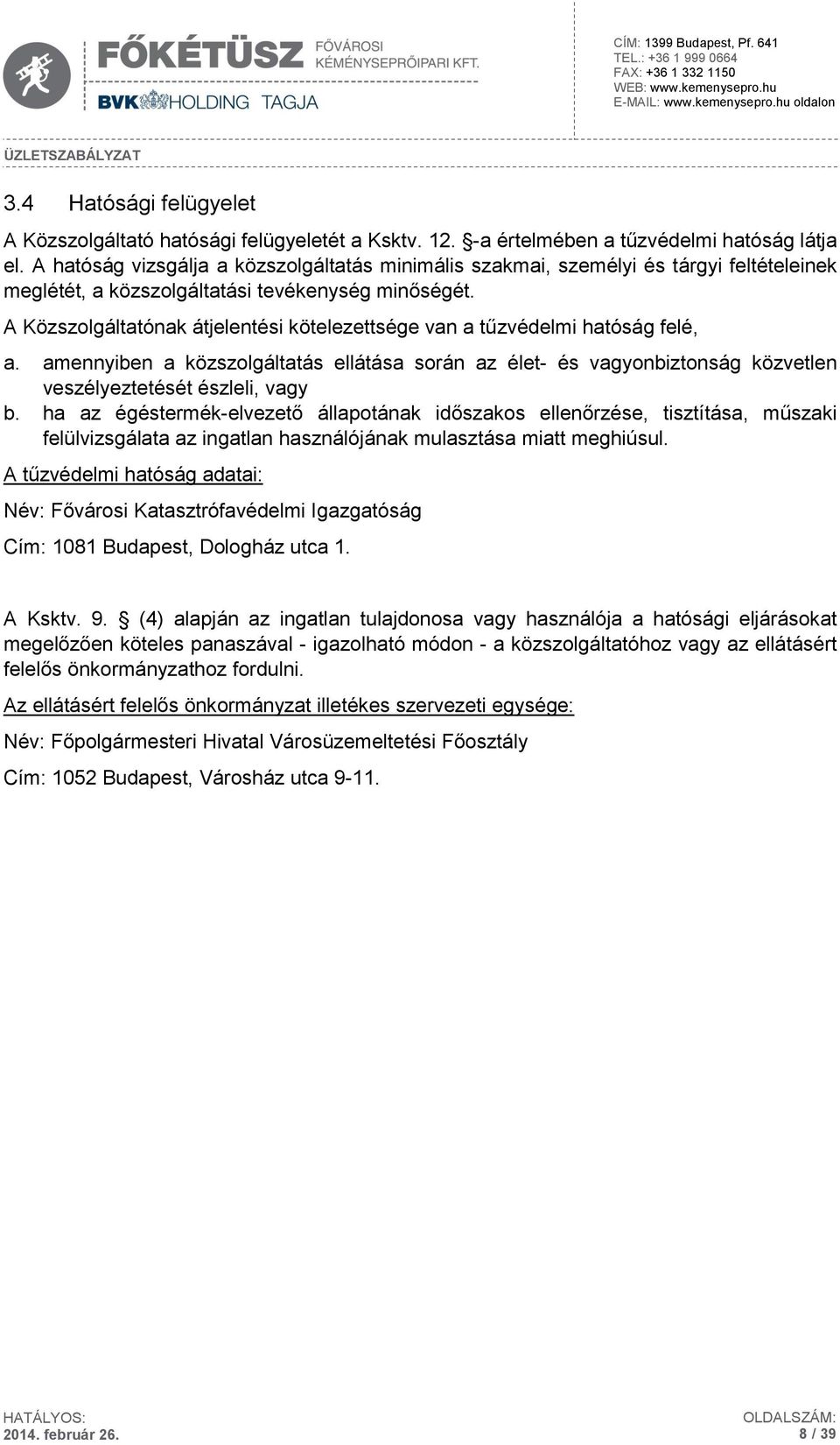 A Közszolgáltatónak átjelentési kötelezettsége van a tűzvédelmi hatóság felé, a. amennyiben a közszolgáltatás ellátása során az élet- és vagyonbiztonság közvetlen veszélyeztetését észleli, vagy b.