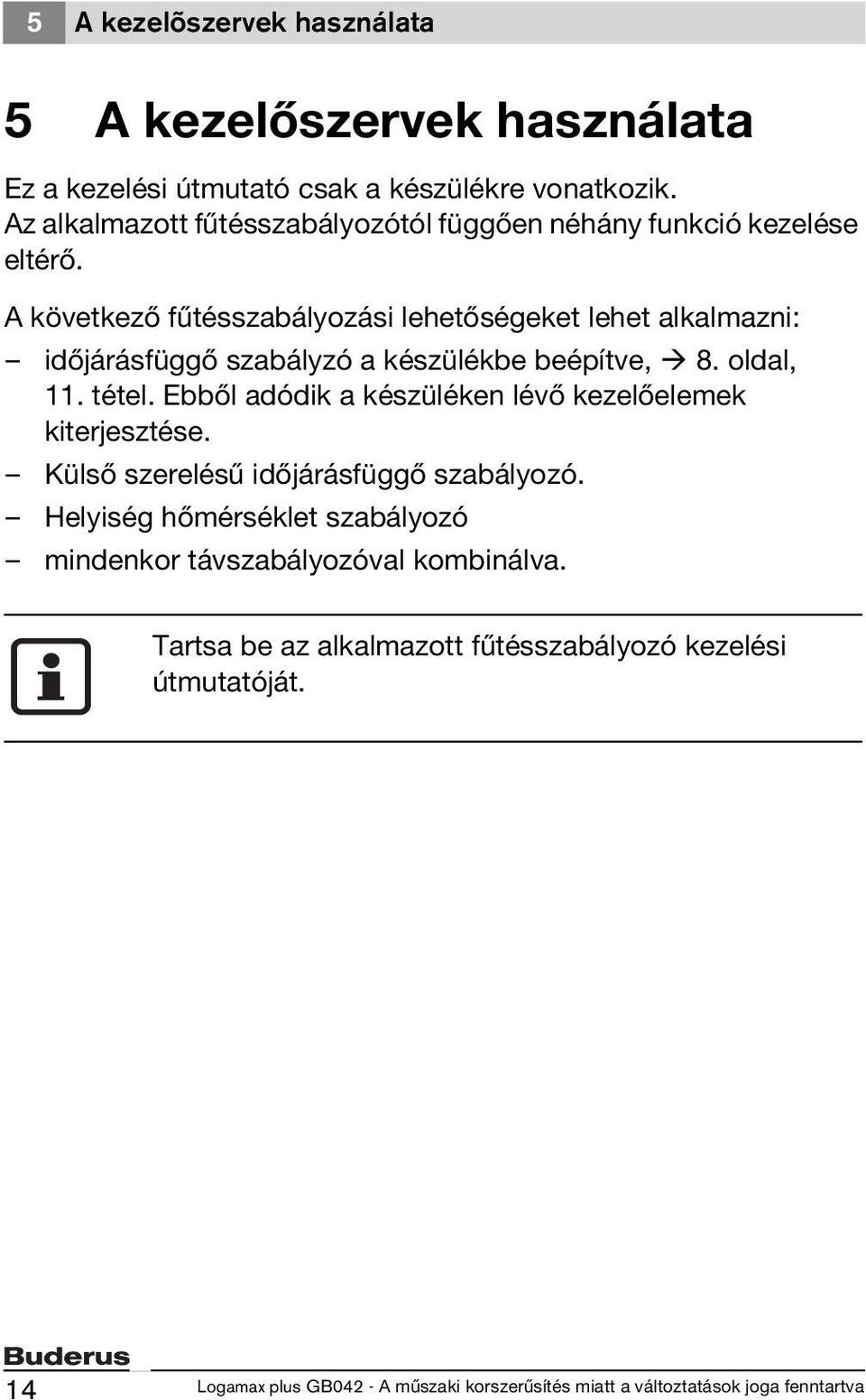 A következő fűtésszabályozási lehetőségeket lehet alkalmazni: időjárásfüggő szabályzó a készülékbe beépítve, 8. oldal, 11. tétel.