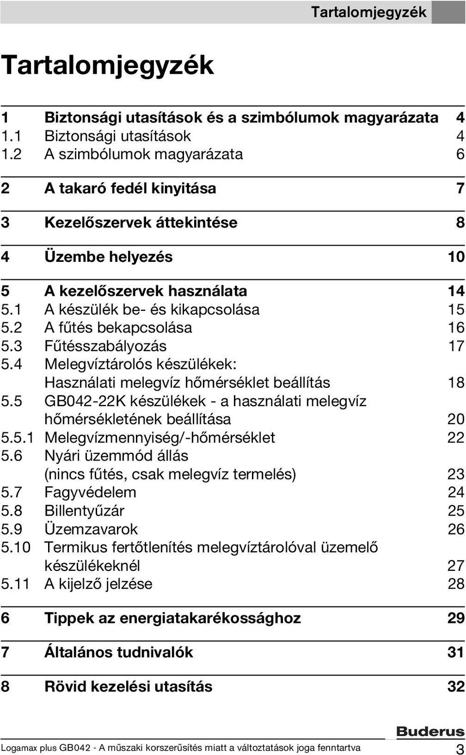 2 A fűtés bekapcsolása 16 5.3 Fűtésszabályozás 17 5.4 Melegvíztárolós készülékek: Használati melegvíz hőmérséklet beállítás 18 5.