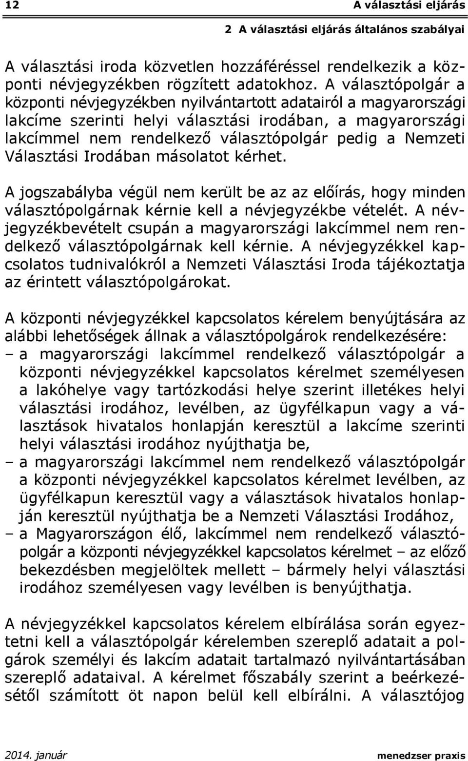 Választási Irodában másolatot kérhet. A jogszabályba végül nem került be az az előírás, hogy minden választópolgárnak kérnie kell a névjegyzékbe vételét.