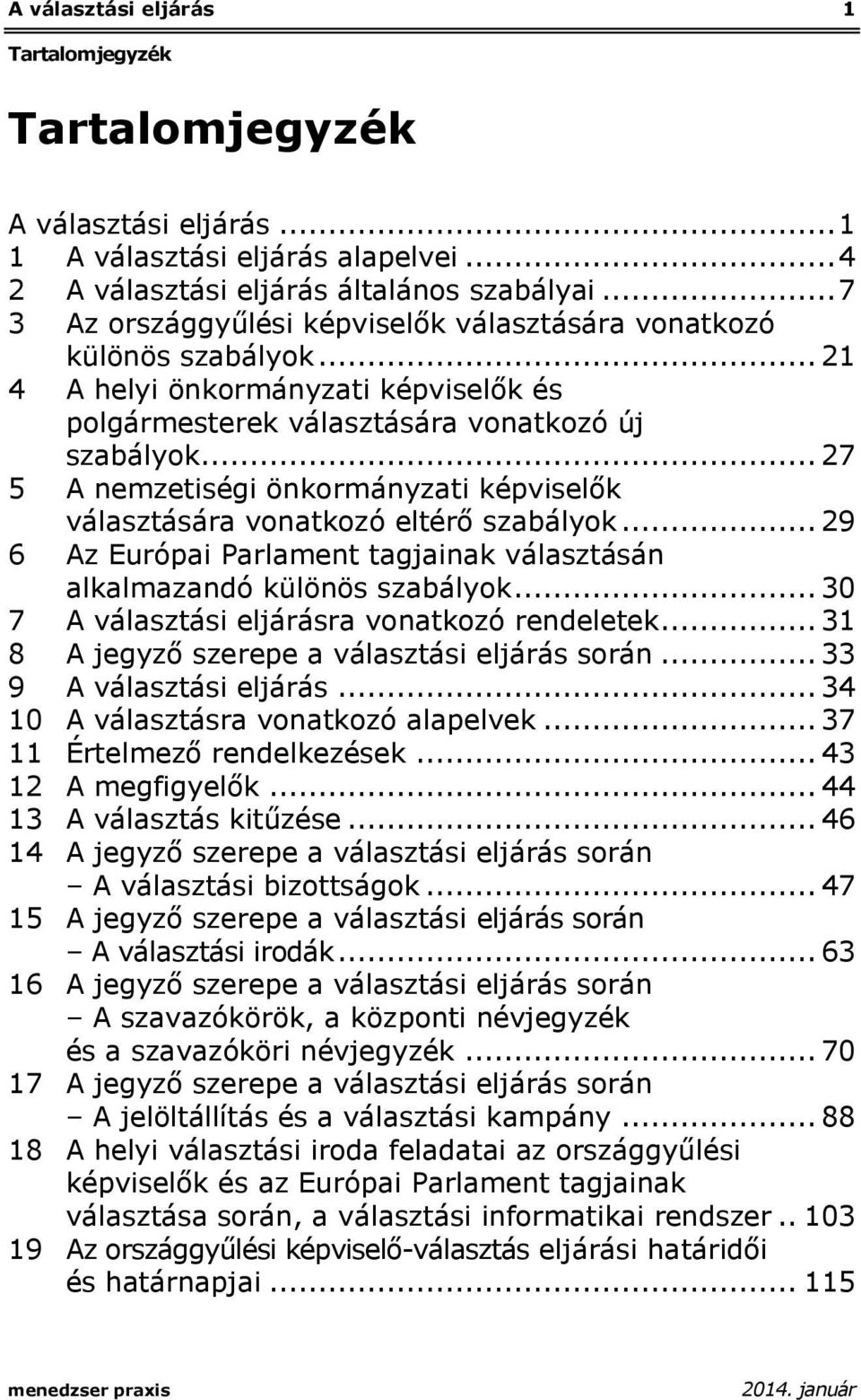 .. 27 5 A nemzetiségi önkormányzati képviselők választására vonatkozó eltérő szabályok... 29 6 Az Európai Parlament tagjainak választásán alkalmazandó különös szabályok.