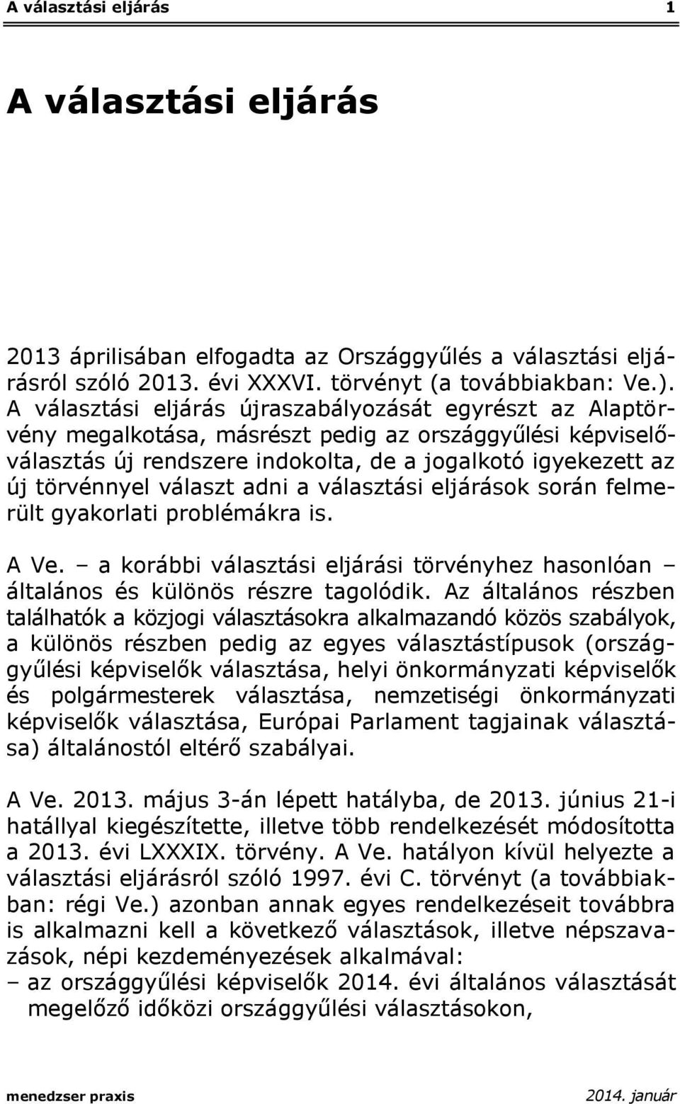 választ adni a választási eljárások során felmerült gyakorlati problémákra is. A Ve. a korábbi választási eljárási törvényhez hasonlóan általános és különös részre tagolódik.