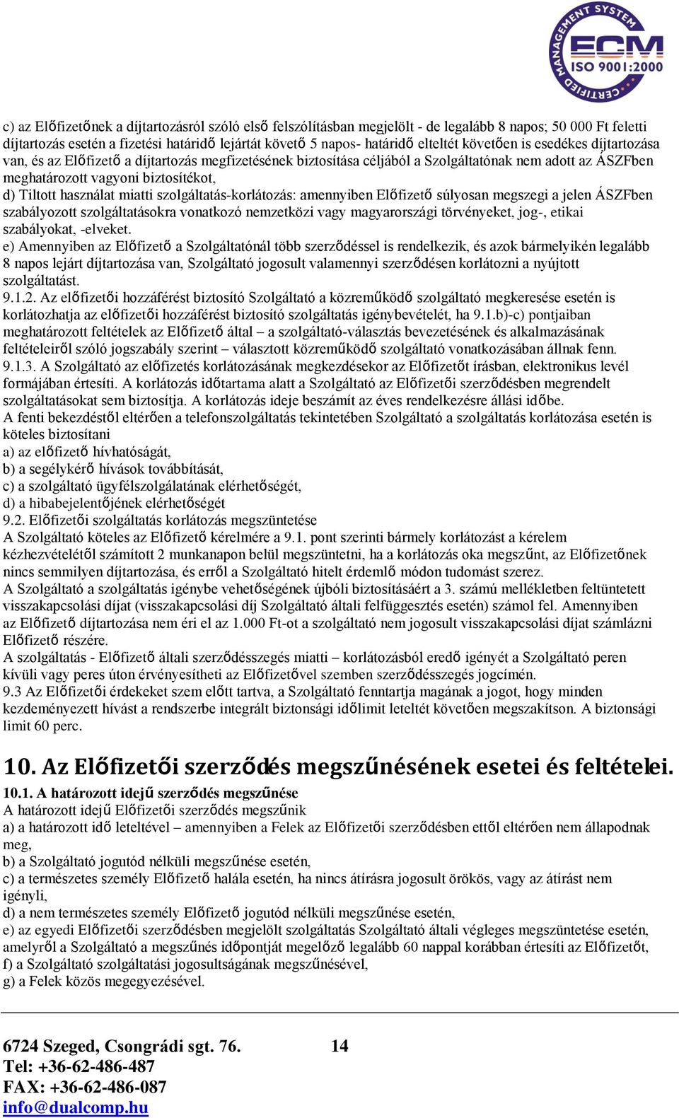 miatti szolgáltatás-korlátozás: amennyiben Előfizető súlyosan megszegi a jelen ÁSZFben szabályozott szolgáltatásokra vonatkozó nemzetközi vagy magyarországi törvényeket, jog-, etikai szabályokat,