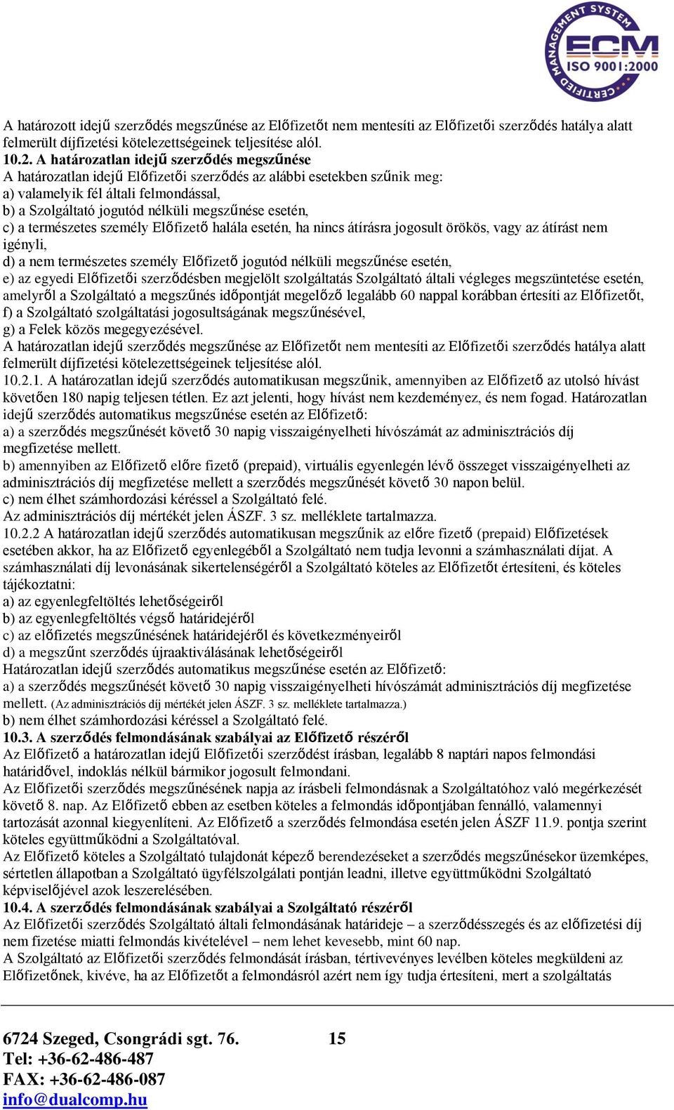 esetén, c) a természetes személy Előfizető halála esetén, ha nincs átírásra jogosult örökös, vagy az átírást nem igényli, d) a nem természetes személy Előfizető jogutód nélküli megszűnése esetén, e)